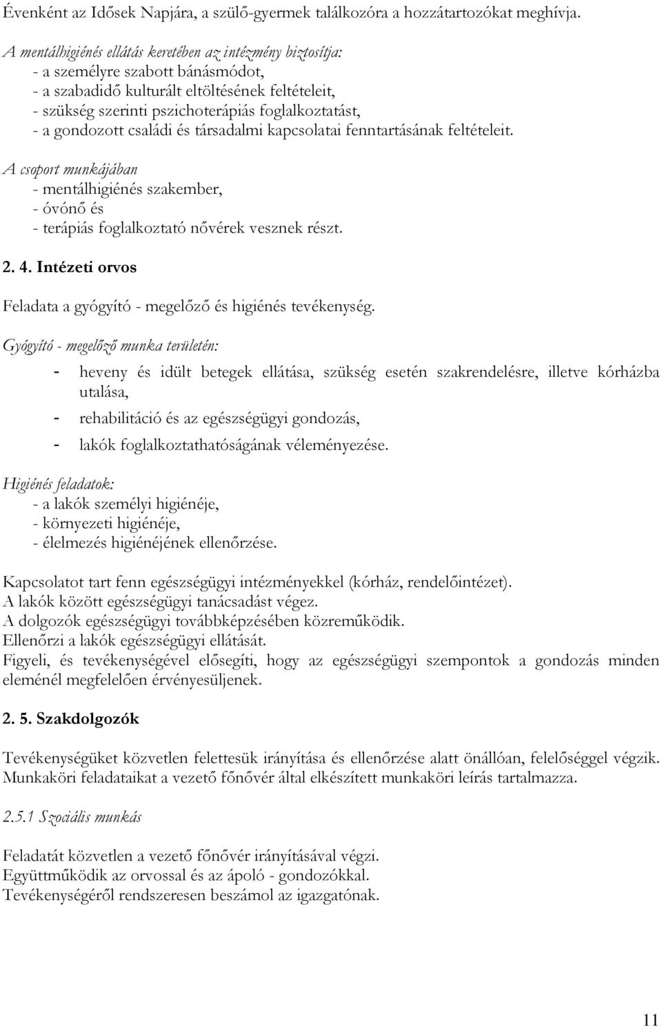 gondozott családi és társadalmi kapcsolatai fenntartásának feltételeit. A csoport munkájában - mentálhigiénés szakember, - óvónı és - terápiás foglalkoztató nıvérek vesznek részt. 2. 4.