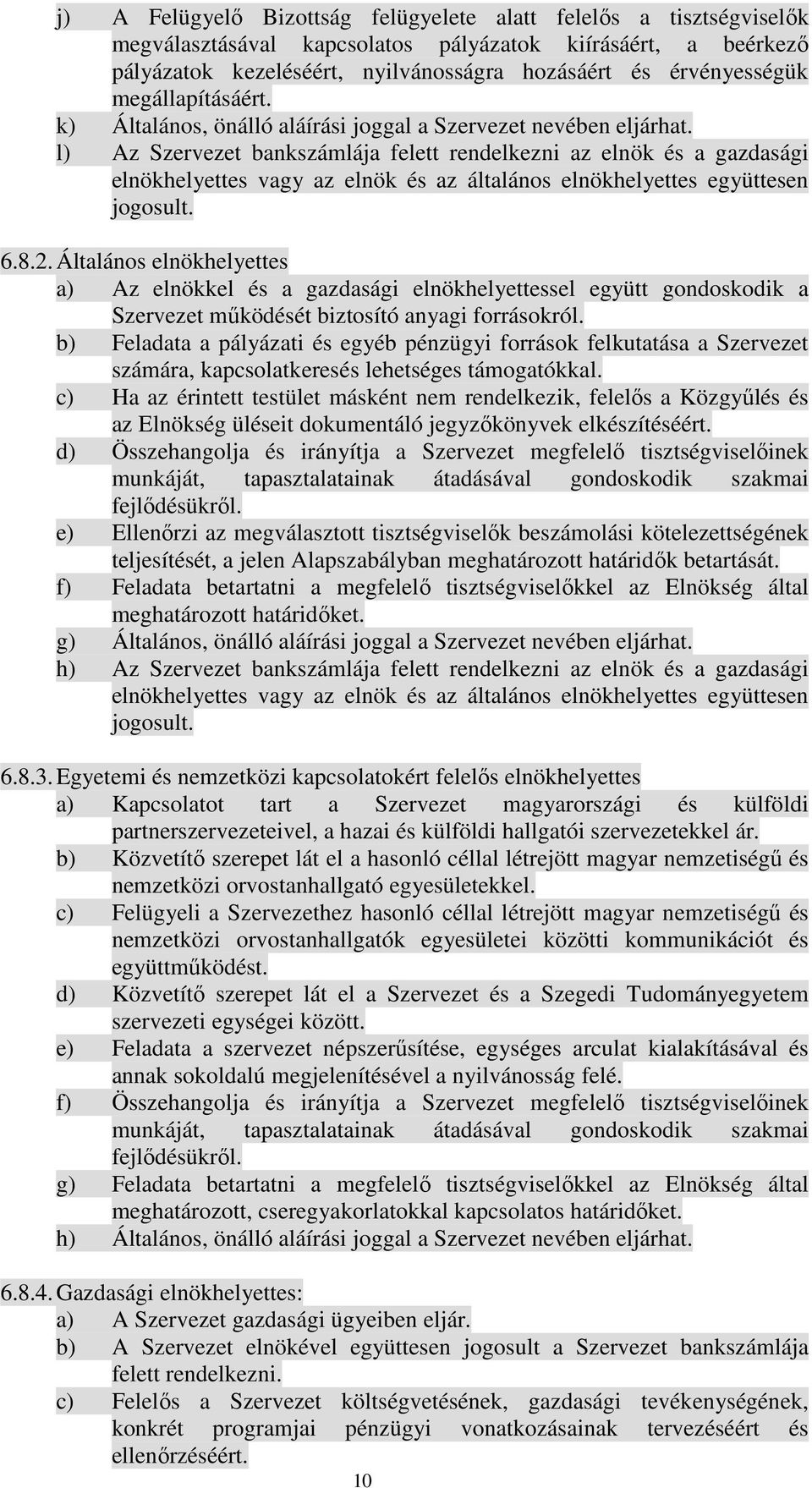 l) Az Szervezet bankszámlája felett rendelkezni az elnök és a gazdasági elnökhelyettes vagy az elnök és az általános elnökhelyettes együttesen jogosult. 6.8.2.