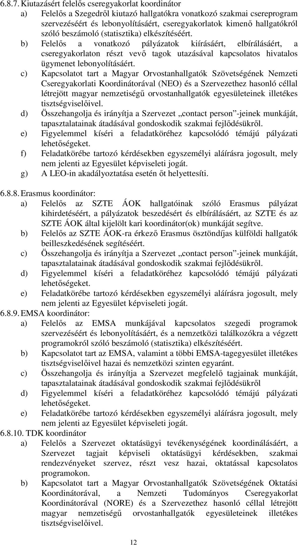 beszámoló (statisztika) elkészítéséért. b) Felelős a vonatkozó pályázatok kiírásáért, elbírálásáért, a cseregyakorlaton részt vevő tagok utazásával kapcsolatos hivatalos ügymenet lebonyolításáért.