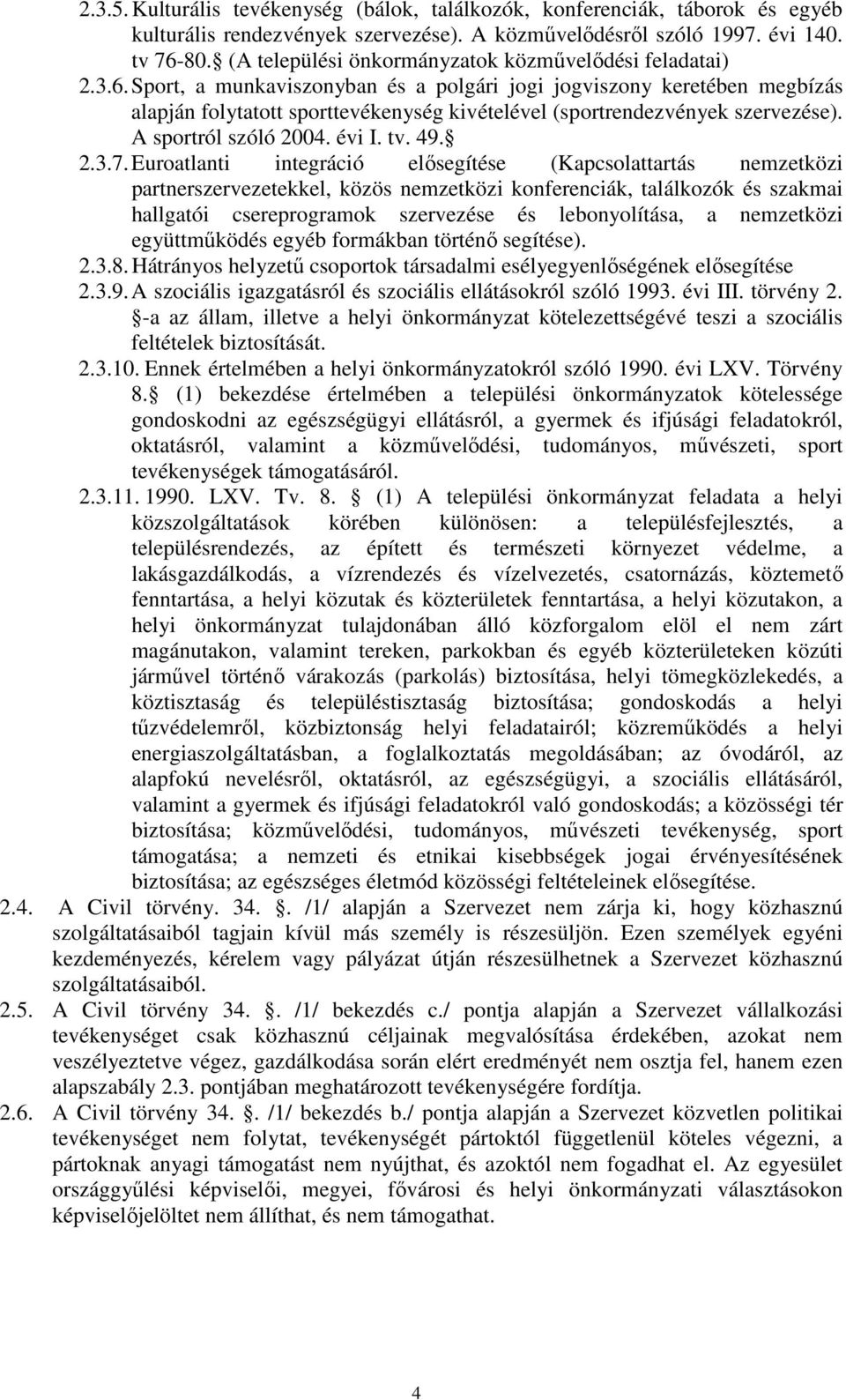 Sport, a munkaviszonyban és a polgári jogi jogviszony keretében megbízás alapján folytatott sporttevékenység kivételével (sportrendezvények szervezése). A sportról szóló 2004. évi I. tv. 49. 2.3.7.