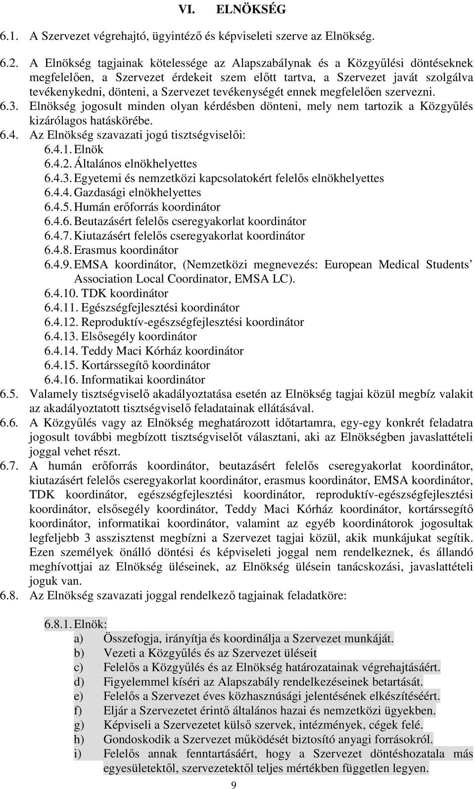 tevékenységét ennek megfelelően szervezni. 6.3. Elnökség jogosult minden olyan kérdésben dönteni, mely nem tartozik a Közgyűlés kizárólagos hatáskörébe. 6.4.