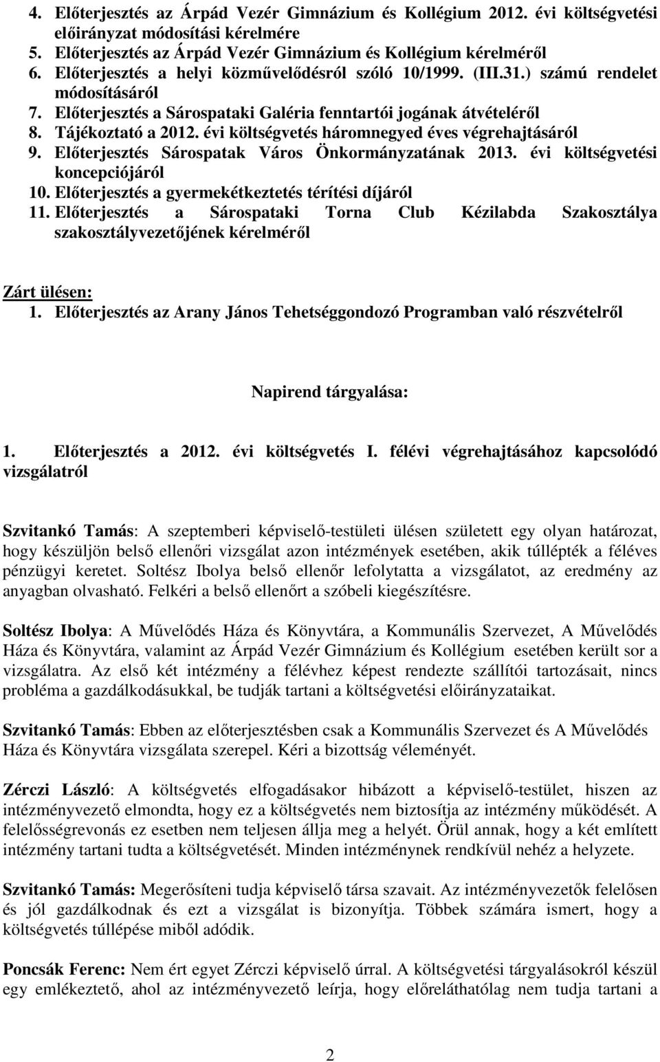 évi költségvetés háromnegyed éves végrehajtásáról 9. Előterjesztés Sárospatak Város Önkormányzatának 2013. évi költségvetési koncepciójáról 10. Előterjesztés a gyermekétkeztetés térítési díjáról 11.