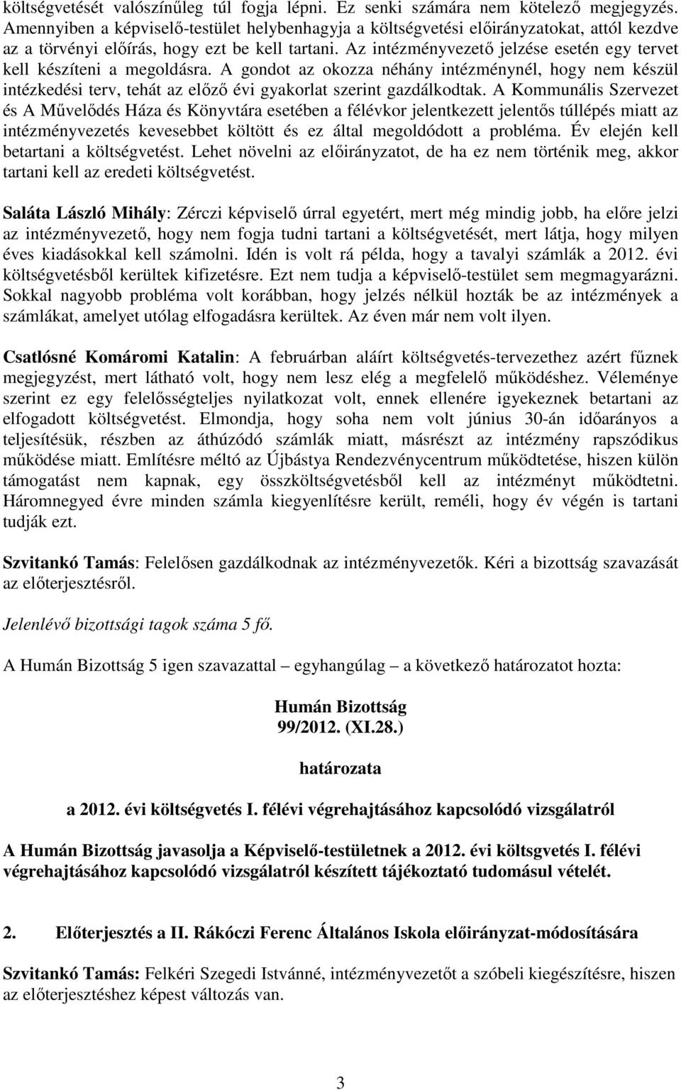 Az intézményvezető jelzése esetén egy tervet kell készíteni a megoldásra. A gondot az okozza néhány intézménynél, hogy nem készül intézkedési terv, tehát az előző évi gyakorlat szerint gazdálkodtak.