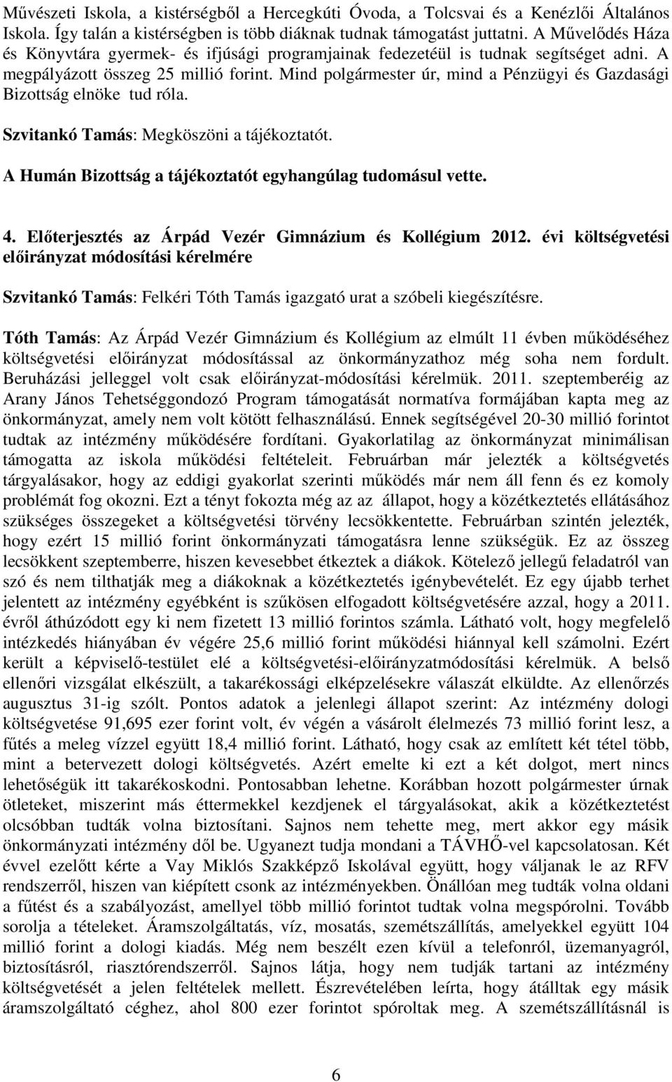 Mind polgármester úr, mind a Pénzügyi és Gazdasági Bizottság elnöke tud róla. Szvitankó Tamás: Megköszöni a tájékoztatót. A a tájékoztatót egyhangúlag tudomásul vette. 4.