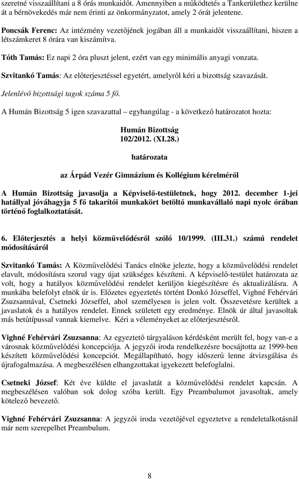 Tóth Tamás: Ez napi 2 óra pluszt jelent, ezért van egy minimális anyagi vonzata. Szvitankó Tamás: Az előterjesztéssel egyetért, amelyről kéri a bizottság szavazását.