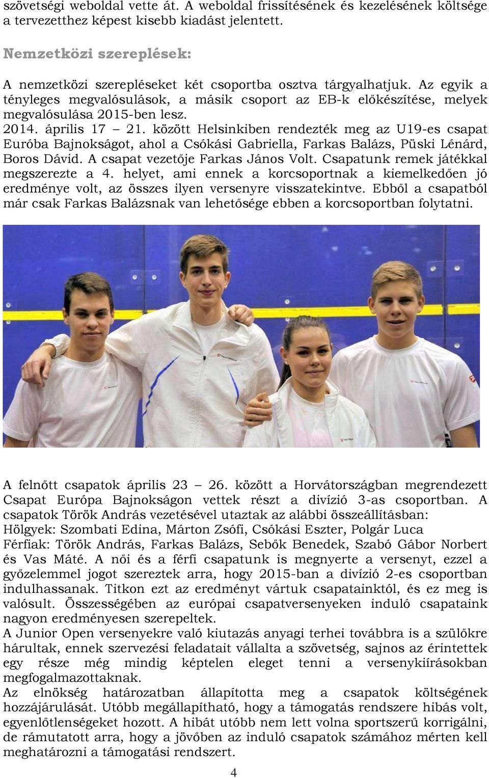 2014. április 17 21. között Helsinkiben rendezték meg az U19-es csapat Euróba Bajnokságot, ahol a Csókási Gabriella, Farkas Balázs, Püski Lénárd, Boros Dávid. A csapat vezetője Farkas János Volt.