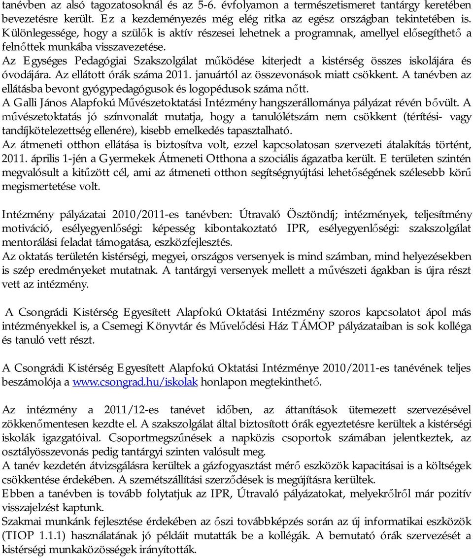 Az Egységes Pedagógiai Szakszolgálat m ködése kiterjedt a kistérség összes iskolájára és óvodájára. Az ellátott órák száma 2011. januártól az összevonások miatt csökkent.