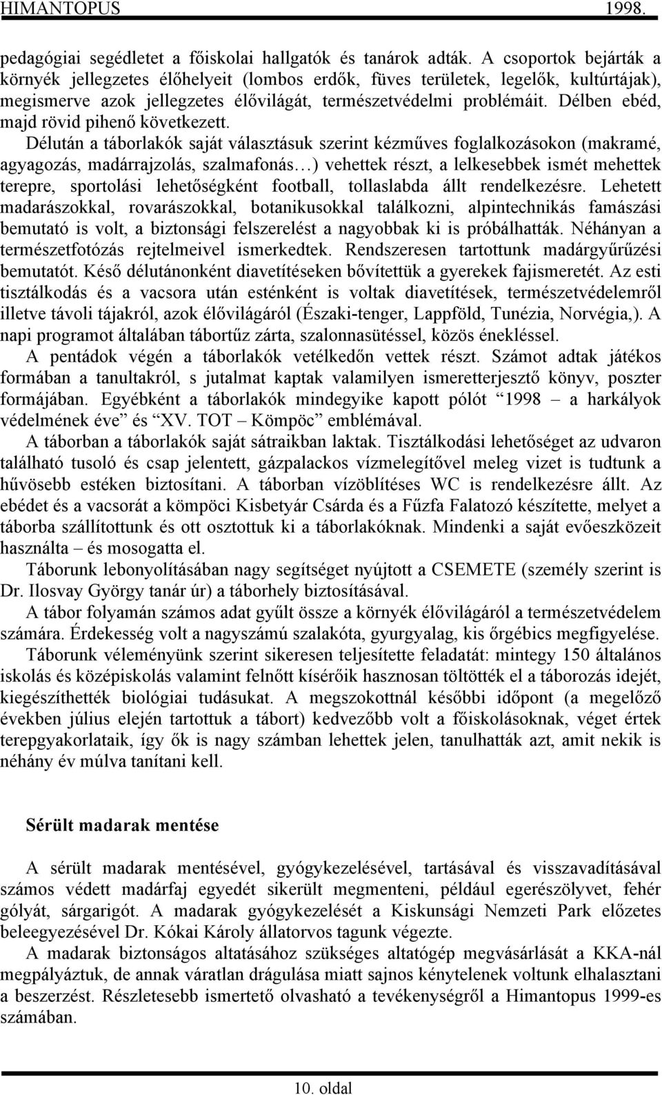 Délben ebéd, majd rövid pihenő következett.