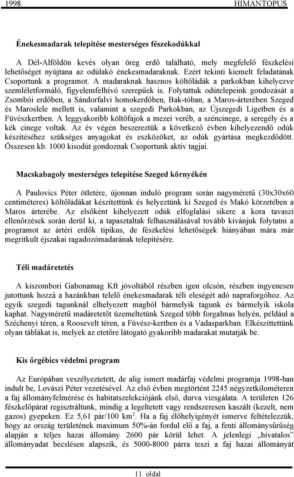 Folytattuk odútelepeink gondozását a Zsombói erdőben, a Sándorfalvi homokerdőben, Bak-tóban, a Maros-árterében Szeged és Maroslele mellett is, valamint a szegedi Parkokban, az Újszegedi Ligetben és a