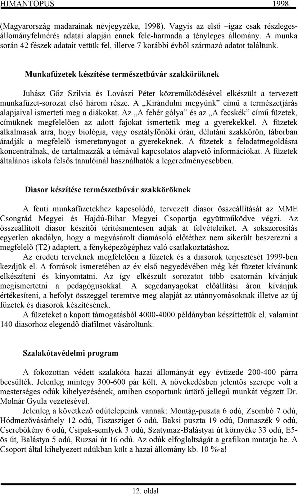 Munkafüzetek készítése természetbúvár szakköröknek Juhász Gőz Szilvia és Lovászi Péter közreműködésével elkészült a tervezett munkafüzet-sorozat első három része.