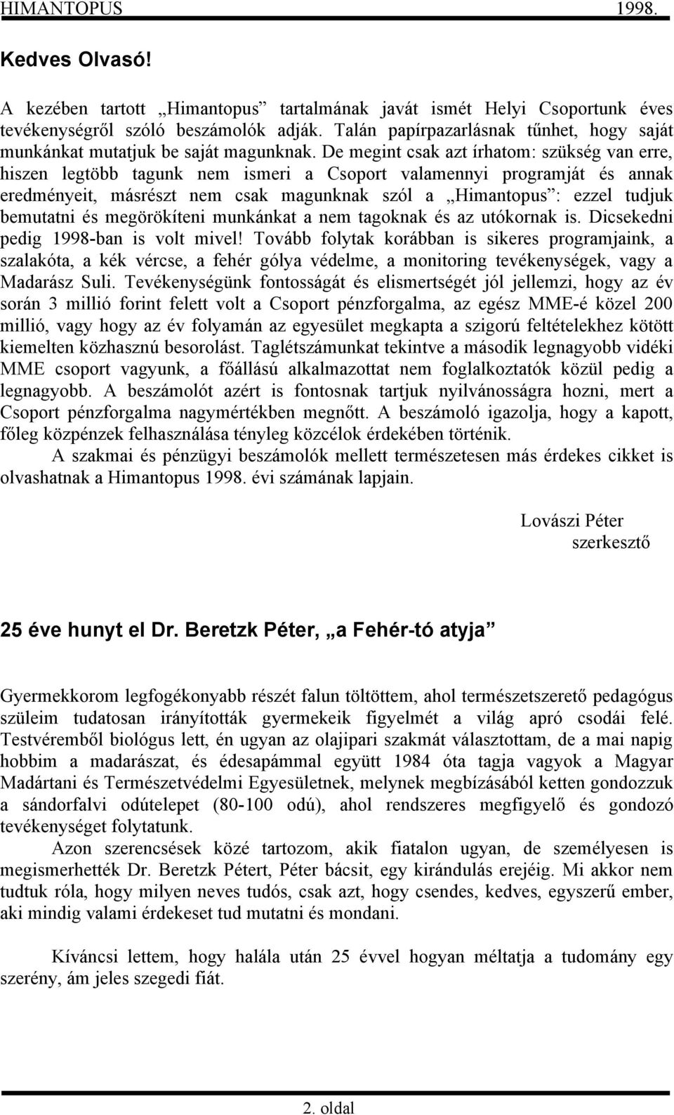 De megint csak azt írhatom: szükség van erre, hiszen legtöbb tagunk nem ismeri a Csoport valamennyi programját és annak eredményeit, másrészt nem csak magunknak szól a Himantopus : ezzel tudjuk