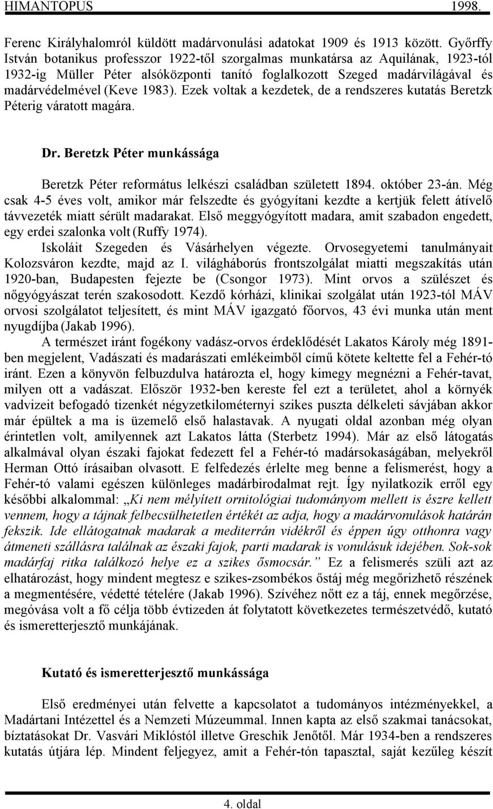 Ezek voltak a kezdetek, de a rendszeres kutatás Beretzk Péterig váratott magára. Dr. Beretzk Péter munkássága Beretzk Péter református lelkészi családban született 1894. október 23-án.