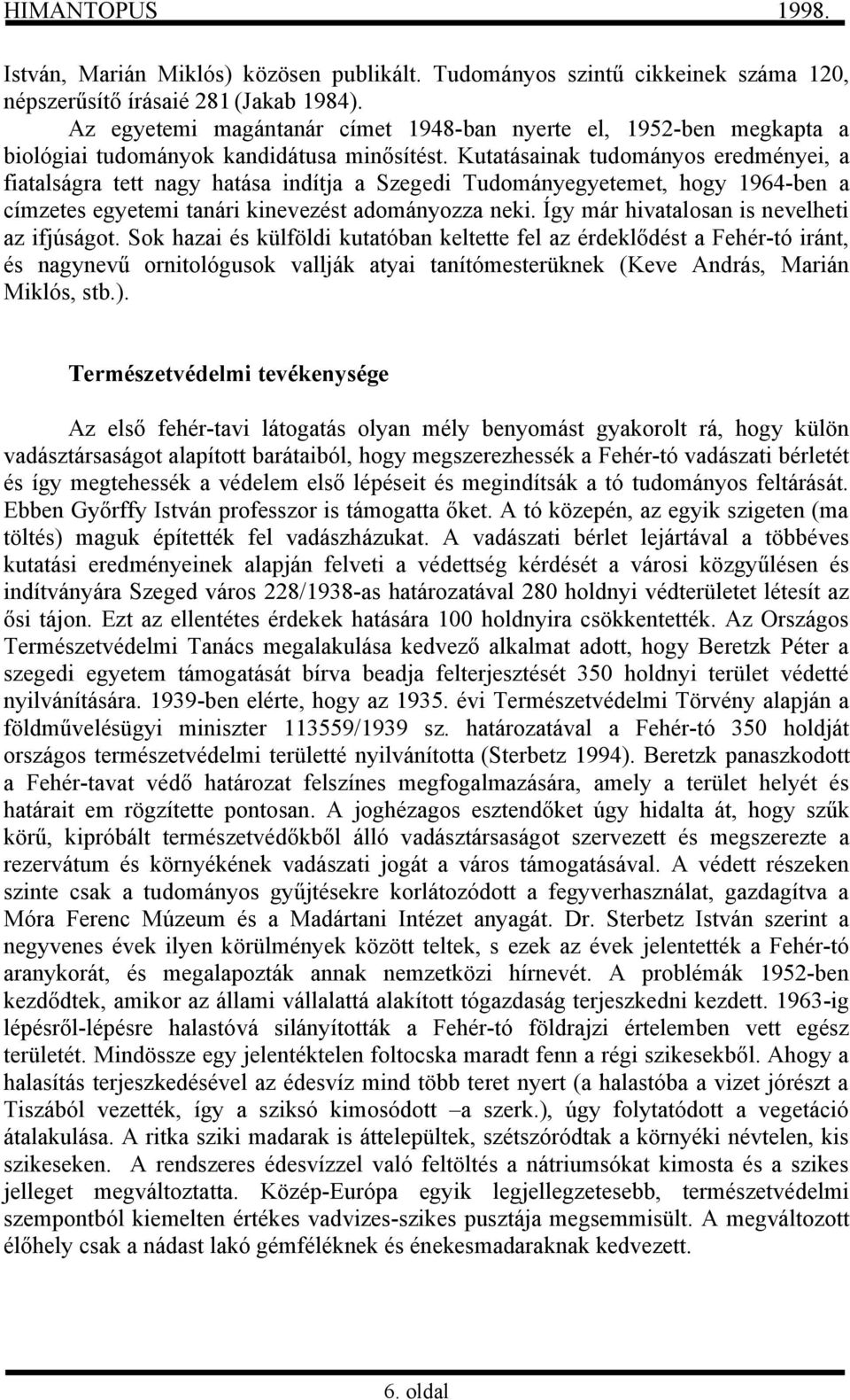 Kutatásainak tudományos eredményei, a fiatalságra tett nagy hatása indítja a Szegedi Tudományegyetemet, hogy 1964-ben a címzetes egyetemi tanári kinevezést adományozza neki.