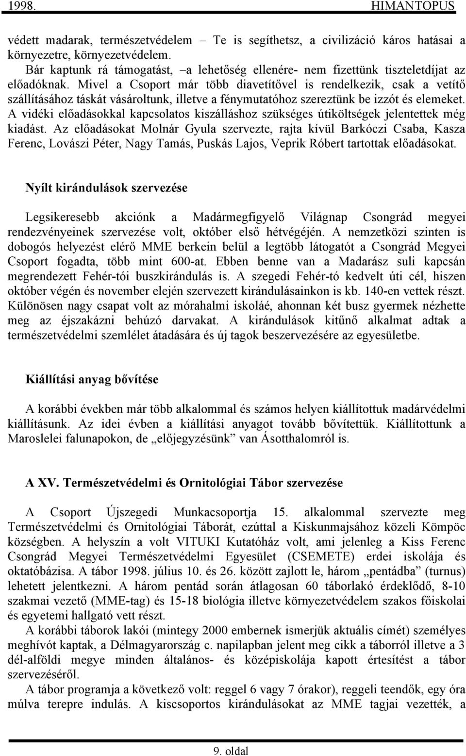Mivel a Csoport már több diavetítővel is rendelkezik, csak a vetítő szállításához táskát vásároltunk, illetve a fénymutatóhoz szereztünk be izzót és elemeket.