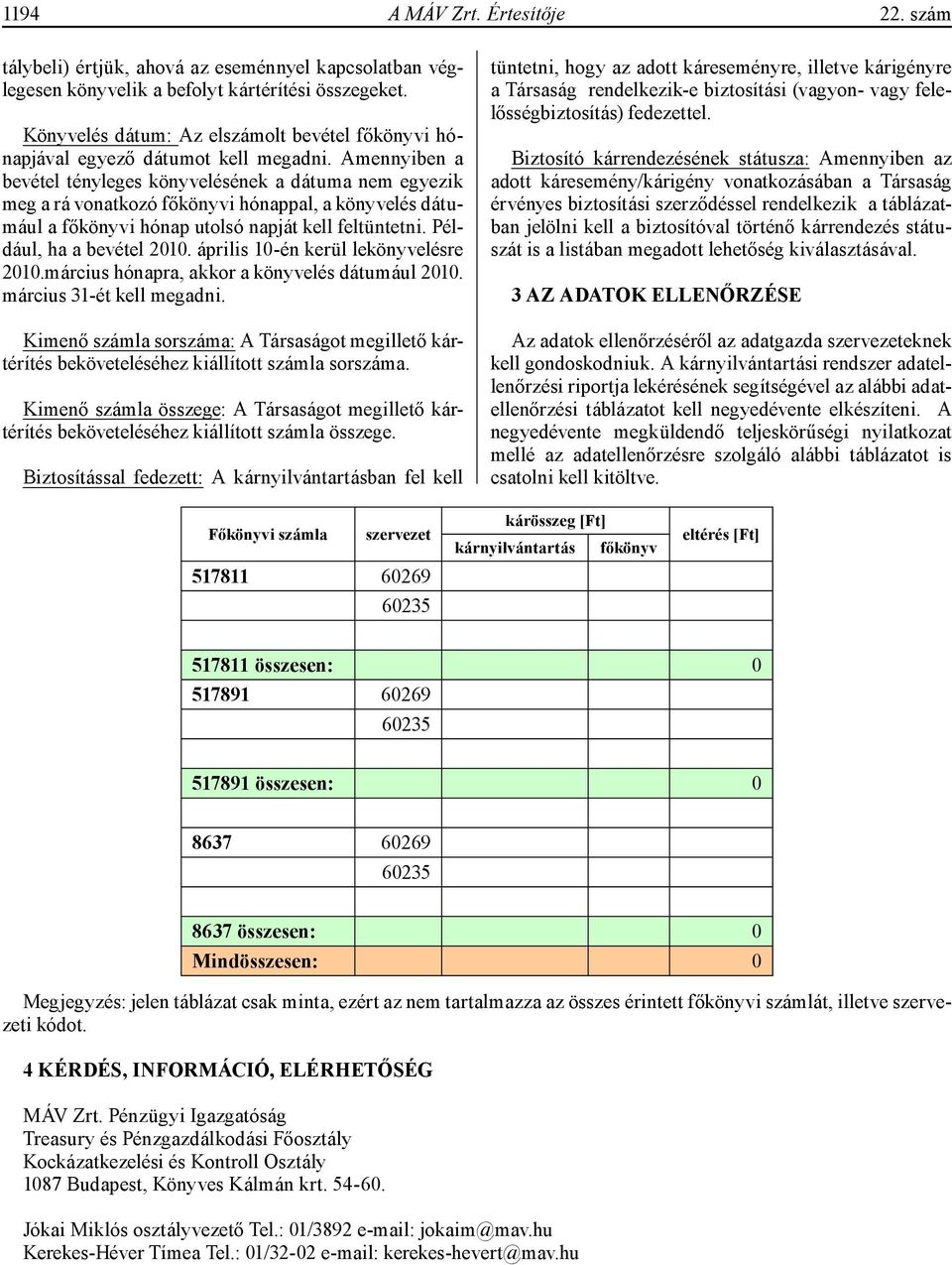 Amennyiben a bevétel tényleges könyvelésének a dátuma nem egyezik meg a rá vonatkozó főkönyvi hónappal, a könyvelés dátumául a főkönyvi hónap utolsó napját kell feltüntetni.