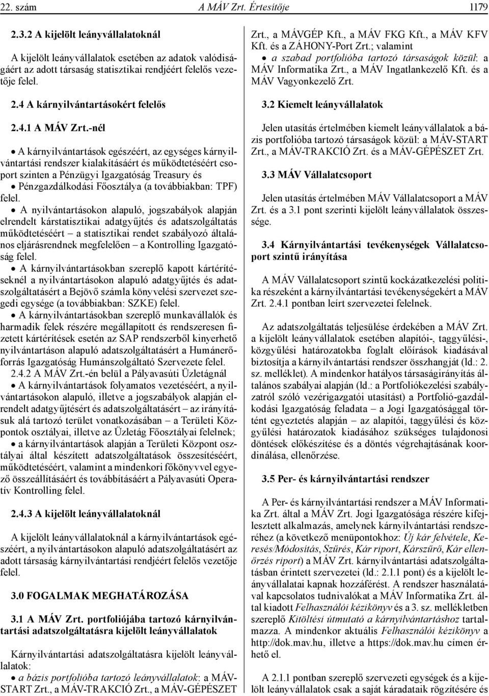 -nél A kárnyilvántartások egészéért, az egységes kárnyilvántartási rendszer kialakításáért és működtetéséért csoport szinten a Pénzügyi Igazgatóság Treasury és Pénzgazdálkodási Főosztálya (a