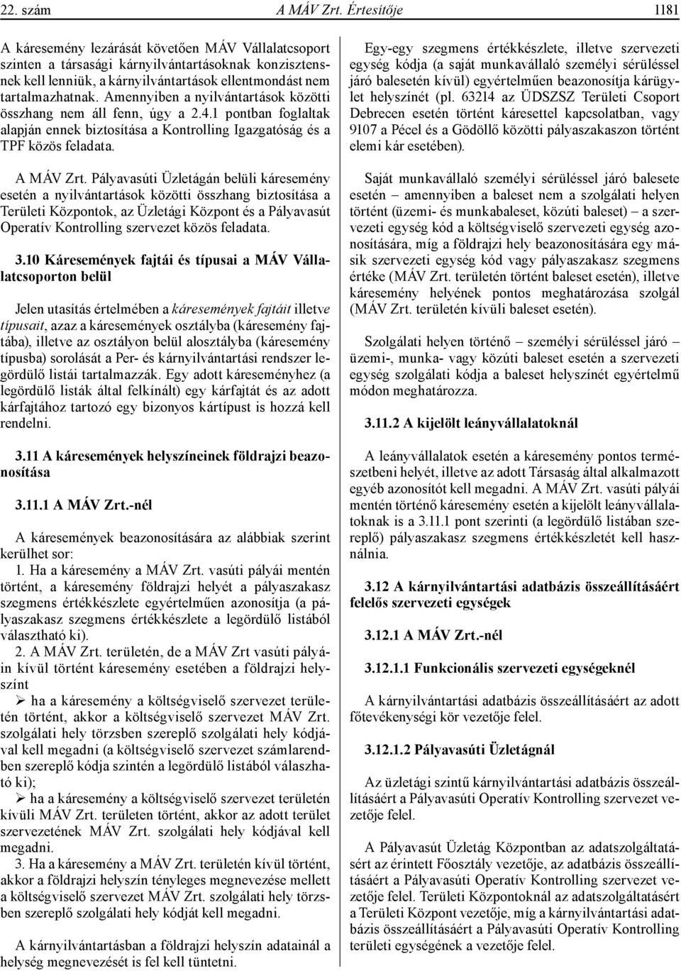 Amennyiben a nyilvántartások közötti összhang nem áll fenn, úgy a 2.4.1 pontban foglaltak alapján ennek biztosítása a Kontrolling Igazgatóság és a TPF közös feladata. A MÁV Zrt.