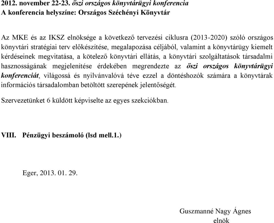 stratégiai terv előkészítése, megalapozása céljából, valamint a könyvtárügy kiemelt kérdéseinek megvitatása, a kötelező könyvtári ellátás, a könyvtári szolgáltatások társadalmi