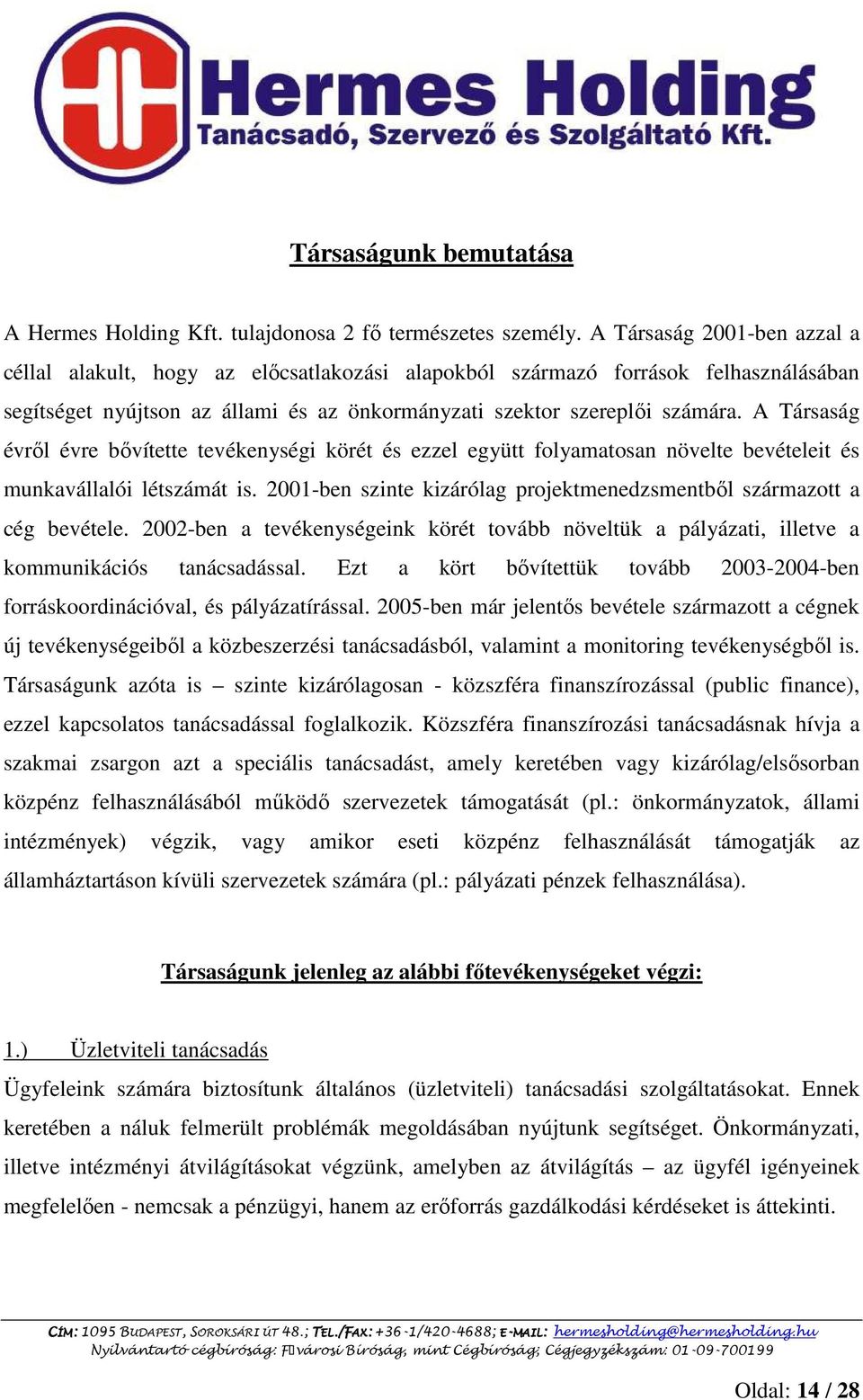 A Társaság évrıl évre bıvítette tevékenységi körét és ezzel együtt folyamatosan növelte bevételeit és munkavállalói létszámát is.