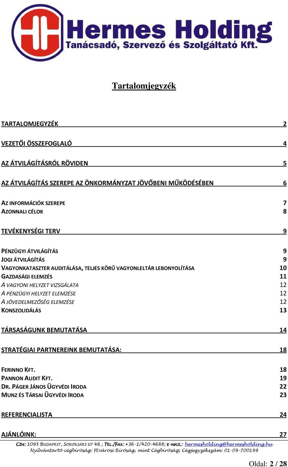 GAZDASÁGI ELEMZÉS 11 A VAGYONI HELYZET VIZSGÁLATA 12 A PÉNZÜGYI HELYZET ELEMZÉSE 12 A JÖVEDELMEZŐSÉG ELEMZÉSE 12 KONSZOLIDÁLÁS 13 TÁRSASÁGUNK BEMUTATÁSA 14