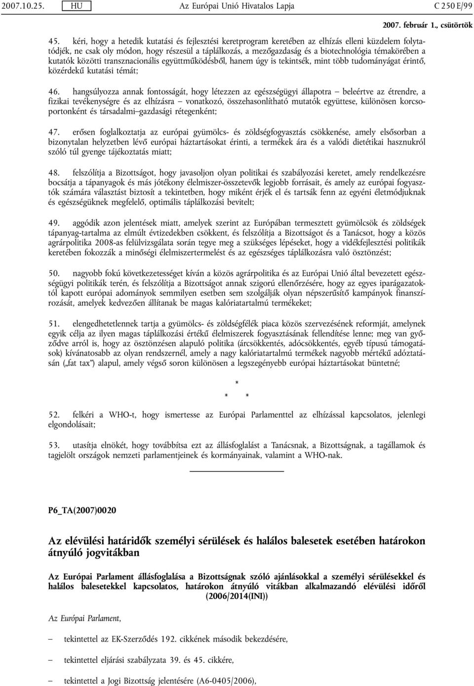 témakörében a kutatók közötti transznacionális együttműködésből, hanem úgy is tekintsék, mint több tudományágat érintő, közérdekű kutatási témát; 46.