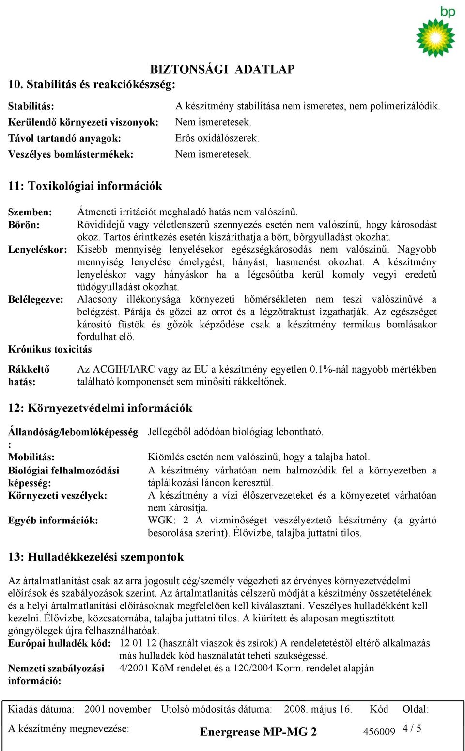 Tartós érintkezés esetén kiszáríthatja a bőrt, bőrgyulladást okozhat. Lenyeléskor: Kisebb mennyiség lenyelésekor egészségkárosodás nem valószínű.