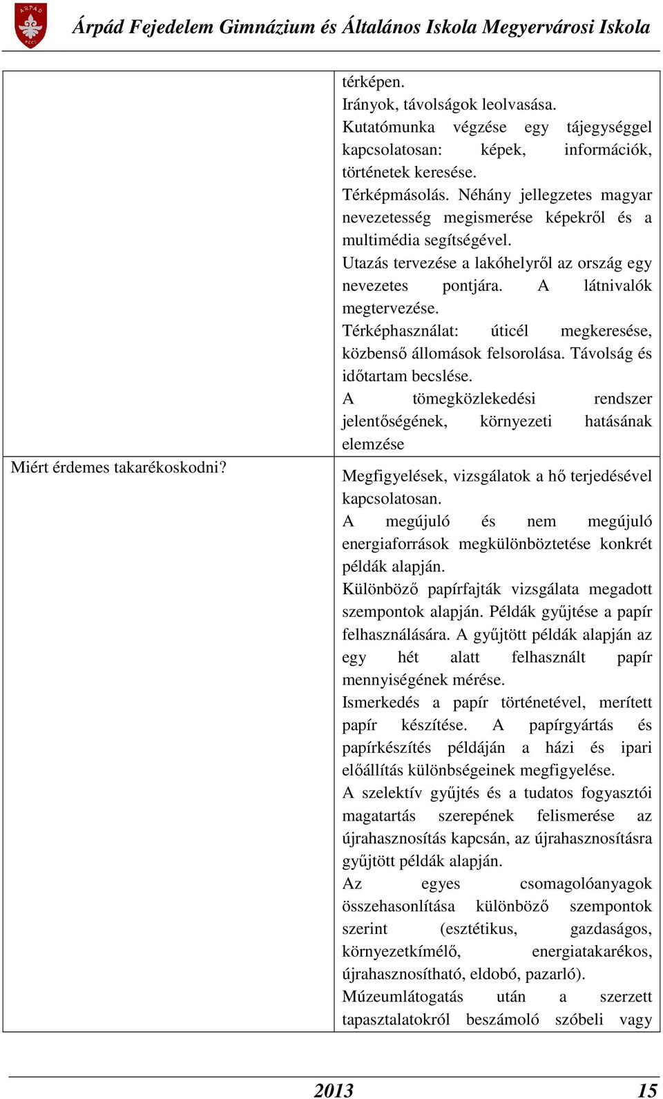 Térképhasználat: úticél megkeresése, közbenső állomások felsorolása. Távolság és időtartam becslése.