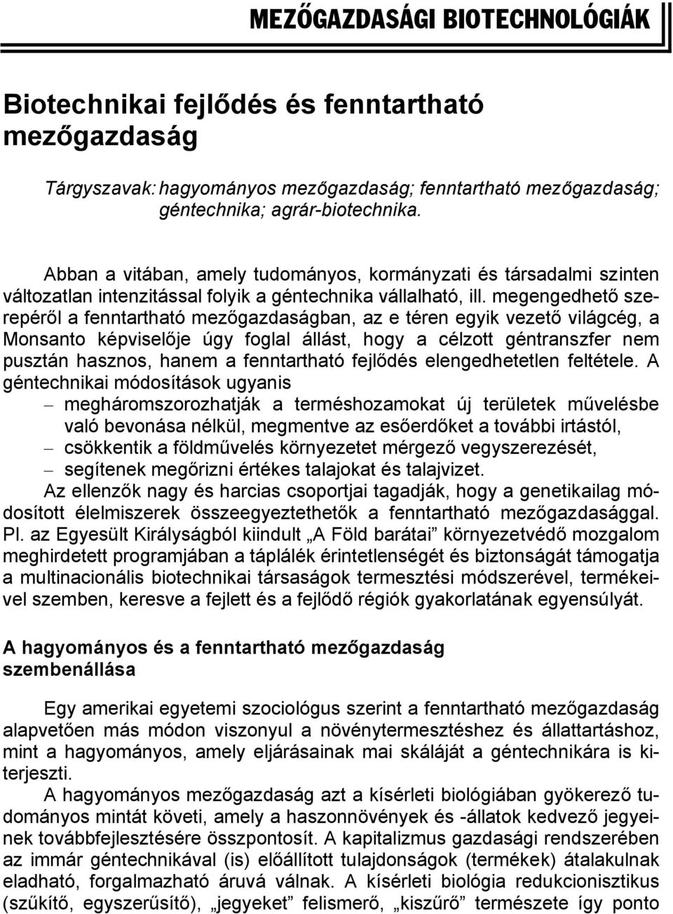 megengedhető szerepéről a fenntartható mezőgazdaságban, az e téren egyik vezető világcég, a Monsanto képviselője úgy foglal állást, hogy a célzott géntranszfer nem pusztán hasznos, hanem a