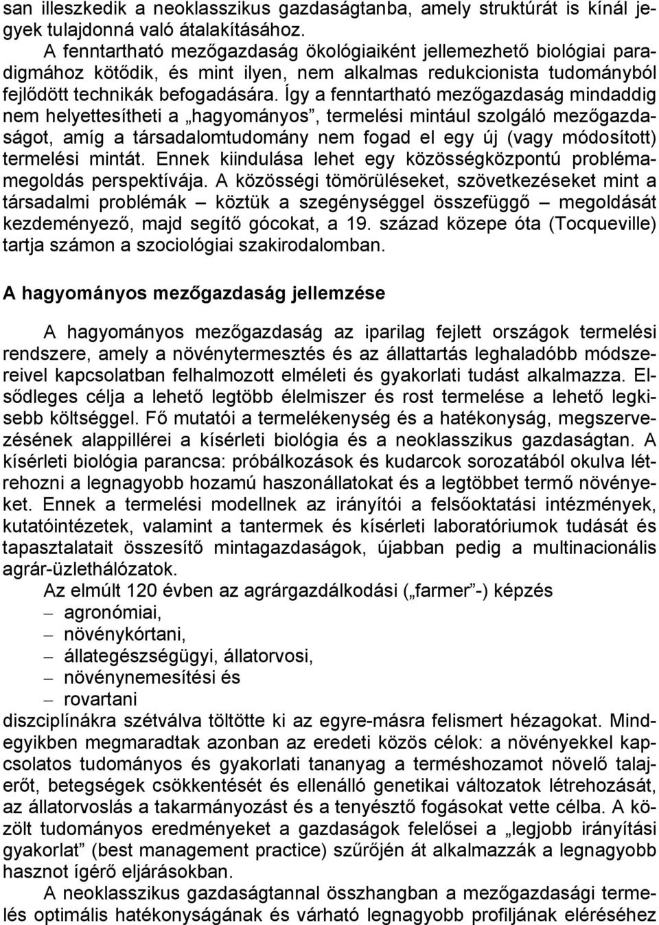 Így a fenntartható mezőgazdaság mindaddig nem helyettesítheti a hagyományos, termelési mintául szolgáló mezőgazdaságot, amíg a társadalomtudomány nem fogad el egy új (vagy módosított) termelési