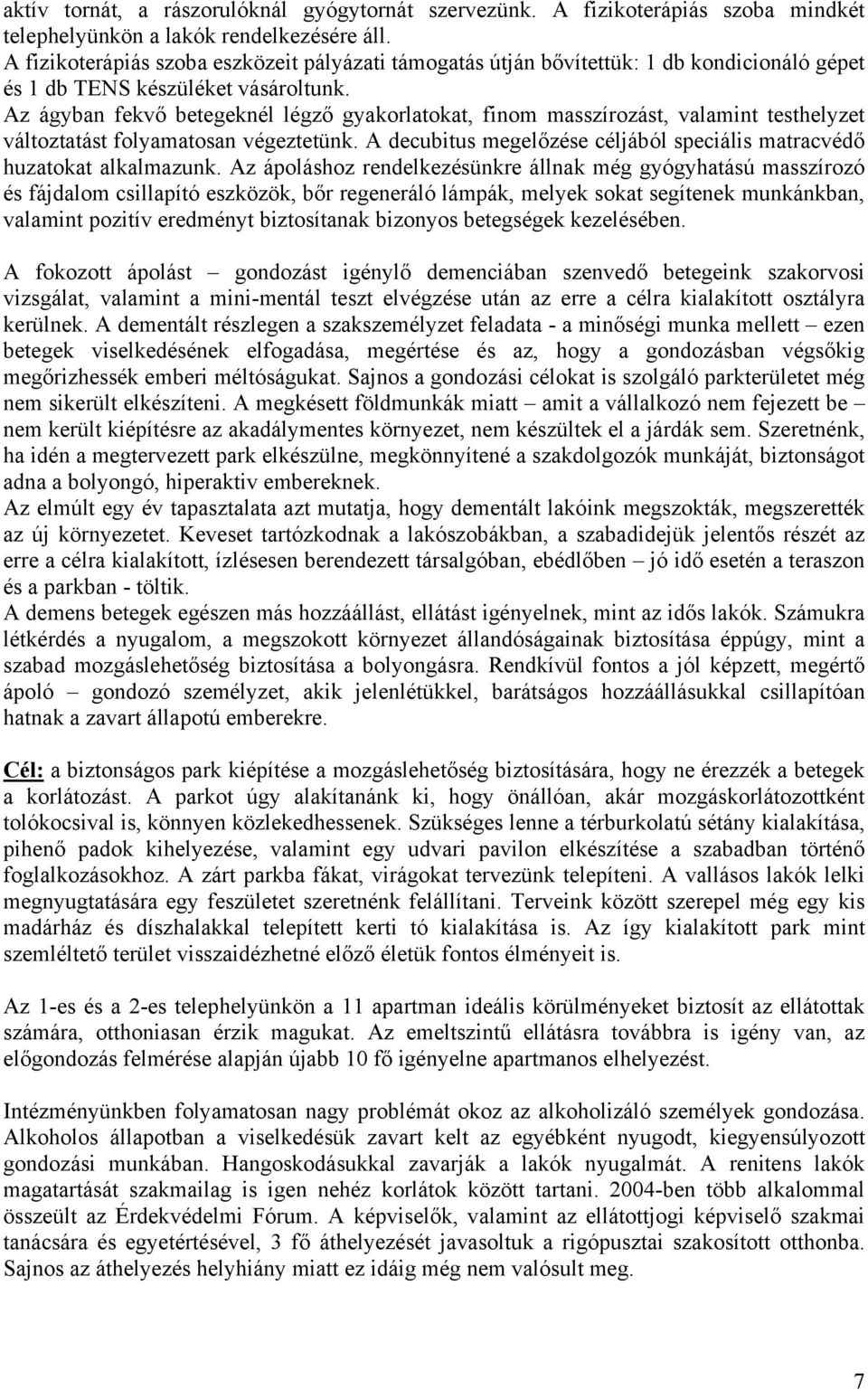 Az ágyban fekvő betegeknél légző gyakorlatokat, finom masszírozást, valamint testhelyzet változtatást folyamatosan végeztetünk.