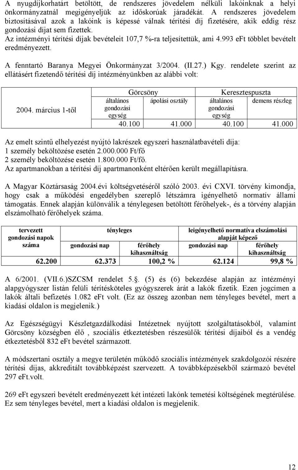 Az intézményi térítési díjak bevételeit 107,7 %-ra teljesítettük, ami 4.993 eft többlet bevételt eredményezett. A fenntartó Baranya Megyei Önkormányzat 3/2004. (II.27.) Kgy.