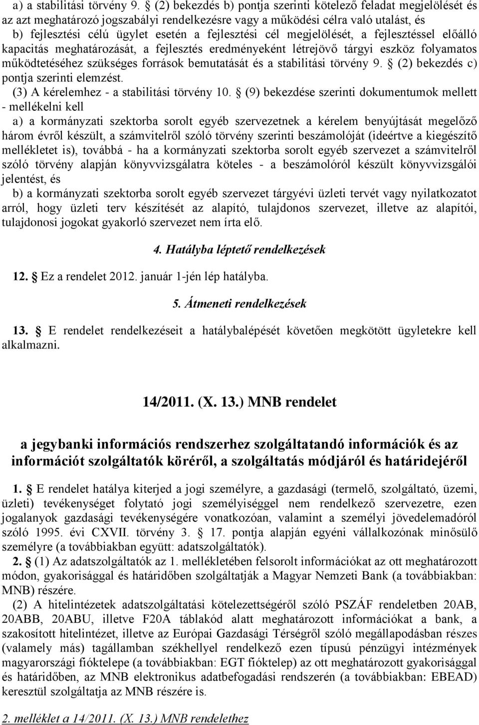 cél megjelölését, a fejlesztéssel előálló kapacitás meghatározását, a fejlesztés eredményeként létrejövő tárgyi eszköz folyamatos működtetéséhez szükséges források bemutatását és a stabilitási