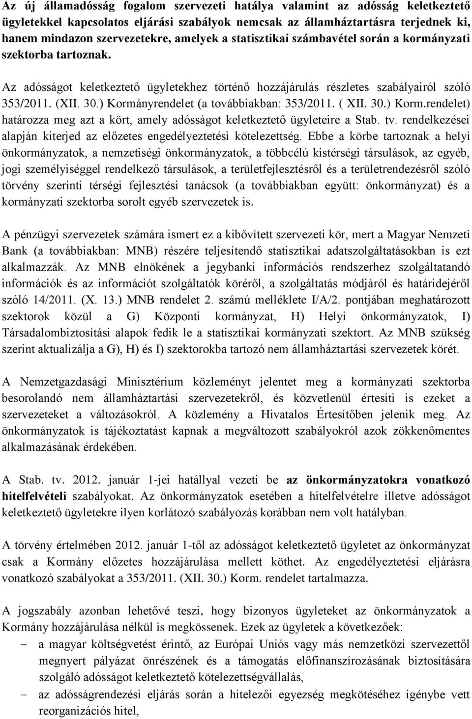 ) Kormányrendelet (a továbbiakban: 353/2011. ( XII. 30.) Korm.rendelet) határozza meg azt a kört, amely adósságot keletkeztető ügyleteire a Stab. tv.