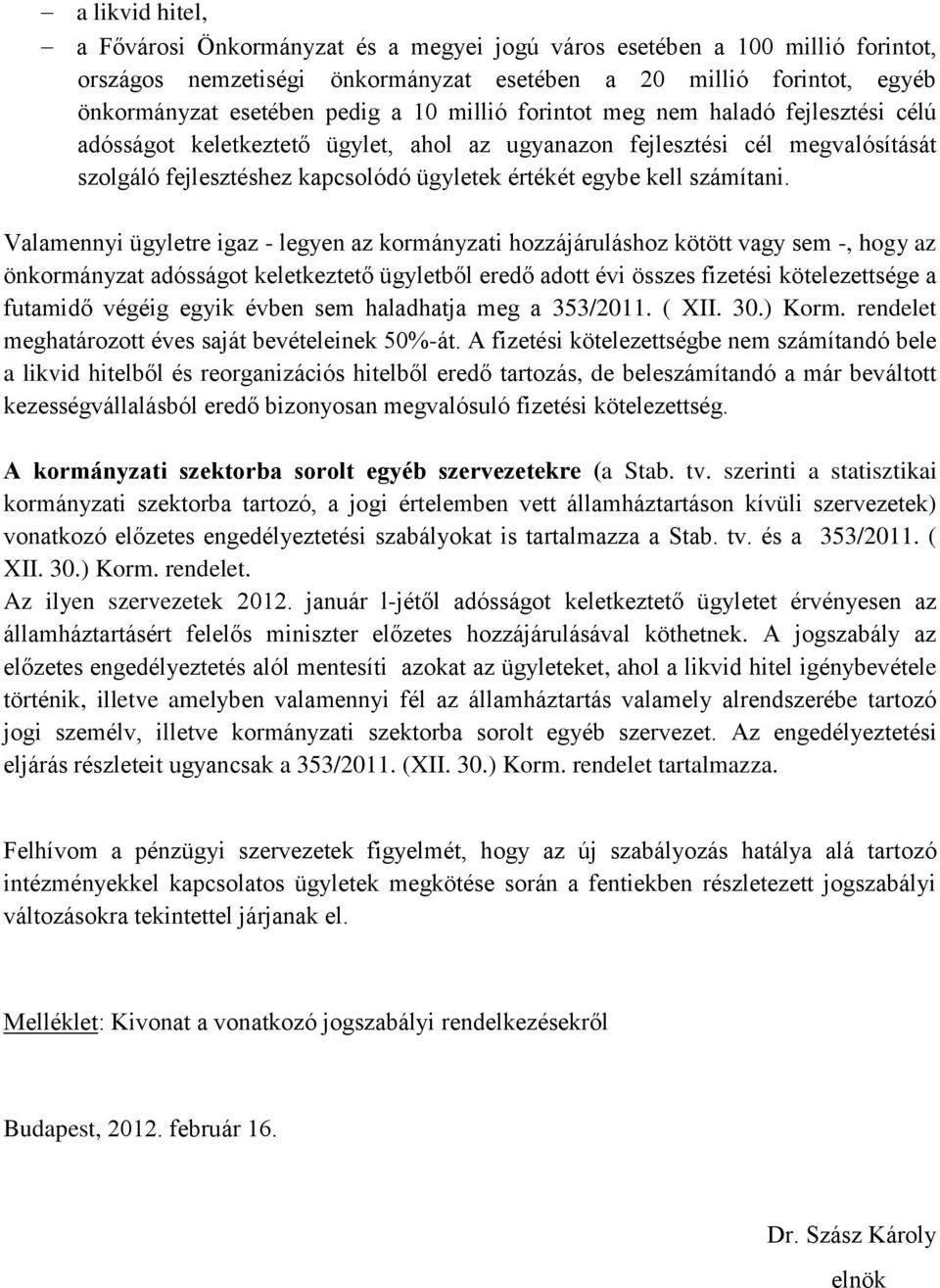 Valamennyi ügyletre igaz - legyen az kormányzati hozzájáruláshoz kötött vagy sem -, hogy az önkormányzat adósságot keletkeztető ügyletből eredő adott évi összes fizetési kötelezettsége a futamidő