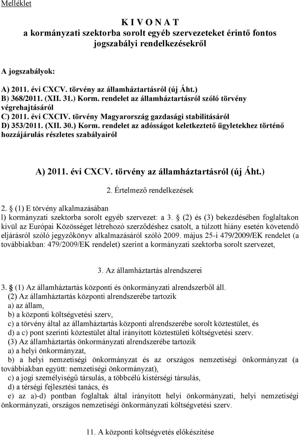 évi CXCV. törvény az államháztartásról (új Áht.) 2. Értelmező rendelkezések 2. (1) E törvény alkalmazásában l) kormányzati szektorba sorolt egyéb szervezet: a 3.