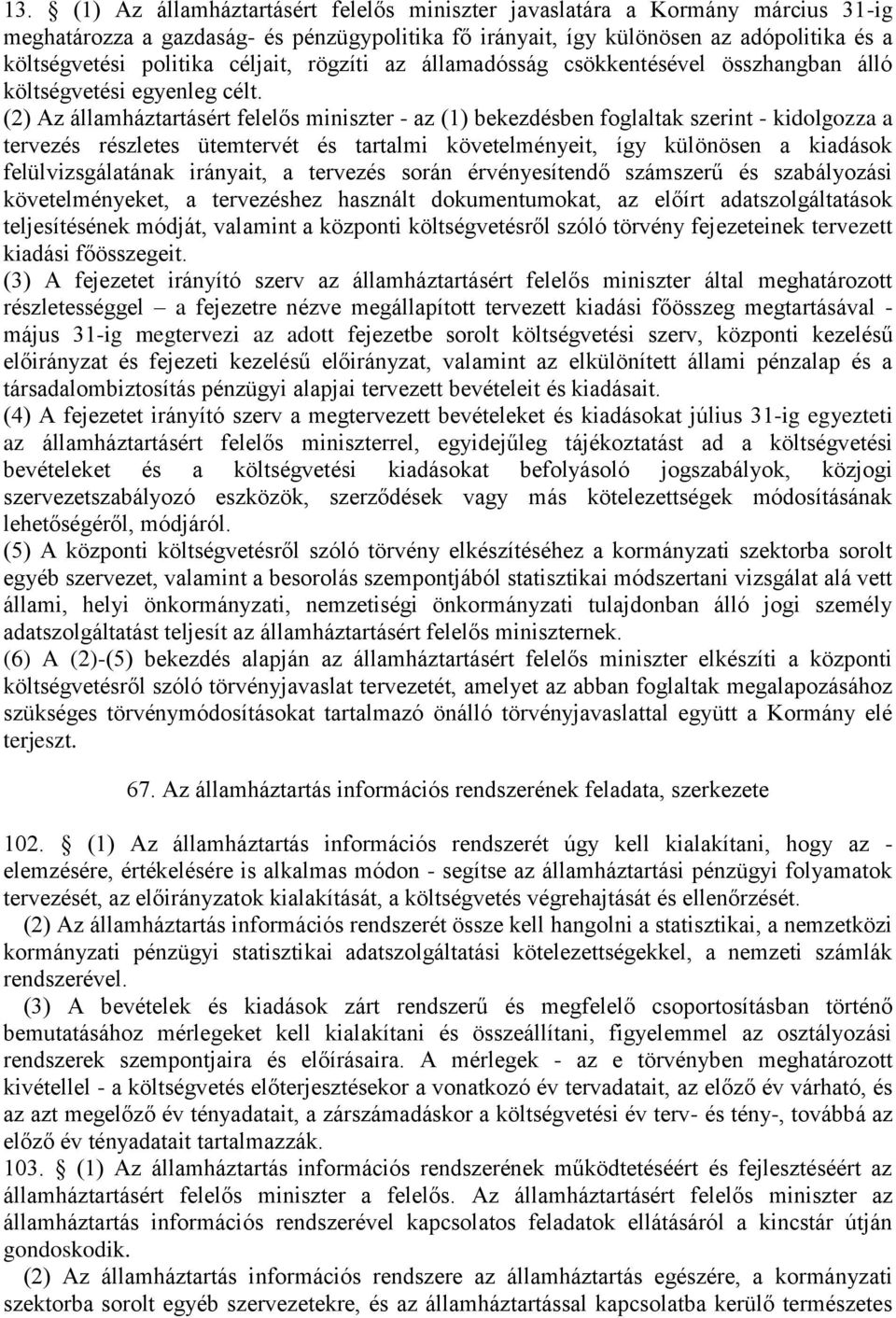 (2) Az államháztartásért felelős miniszter - az (1) bekezdésben foglaltak szerint - kidolgozza a tervezés részletes ütemtervét és tartalmi követelményeit, így különösen a kiadások felülvizsgálatának