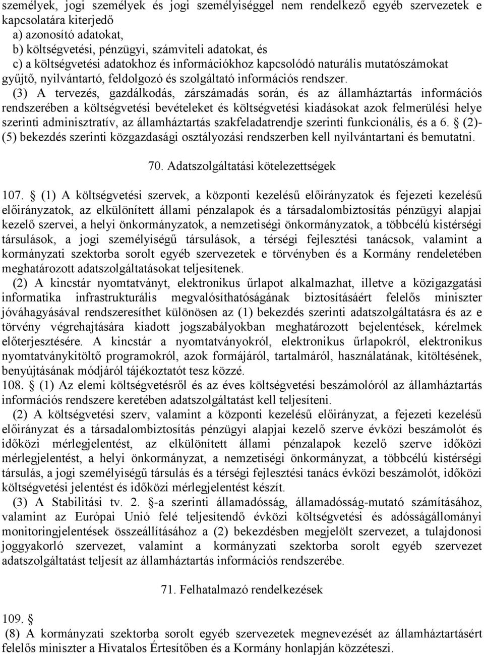 (3) A tervezés, gazdálkodás, zárszámadás során, és az államháztartás információs rendszerében a költségvetési bevételeket és költségvetési kiadásokat azok felmerülési helye szerinti adminisztratív,