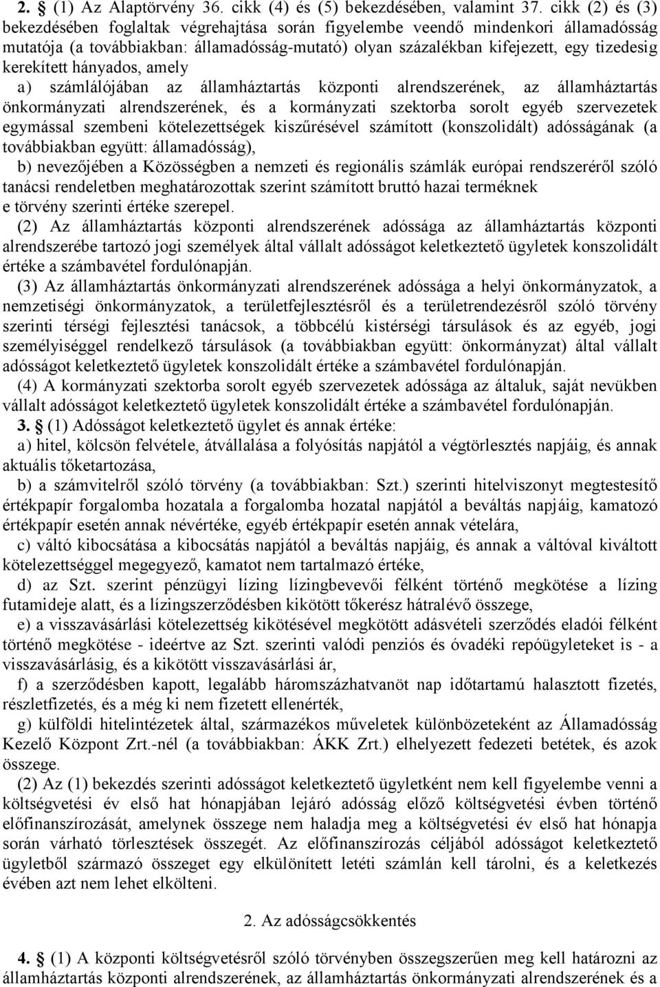 kerekített hányados, amely a) számlálójában az államháztartás központi alrendszerének, az államháztartás önkormányzati alrendszerének, és a kormányzati szektorba sorolt egyéb szervezetek egymással