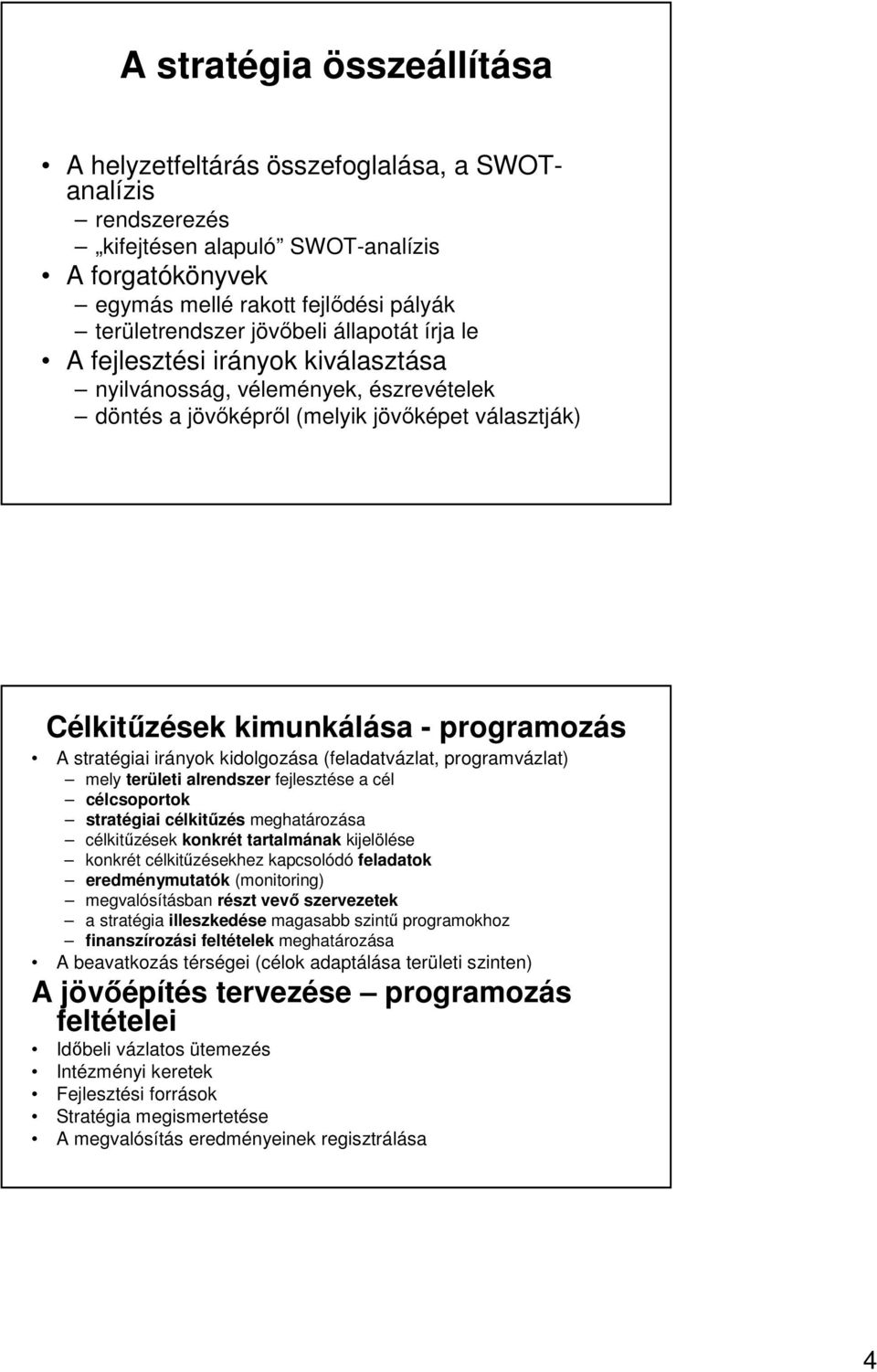 irányok kidolgozása (feladatvázlat, programvázlat) mely területi alrendszer fejlesztése a cél célcsoportok stratégiai célkitőzés meghatározása célkitőzések konkrét tartalmának kijelölése konkrét