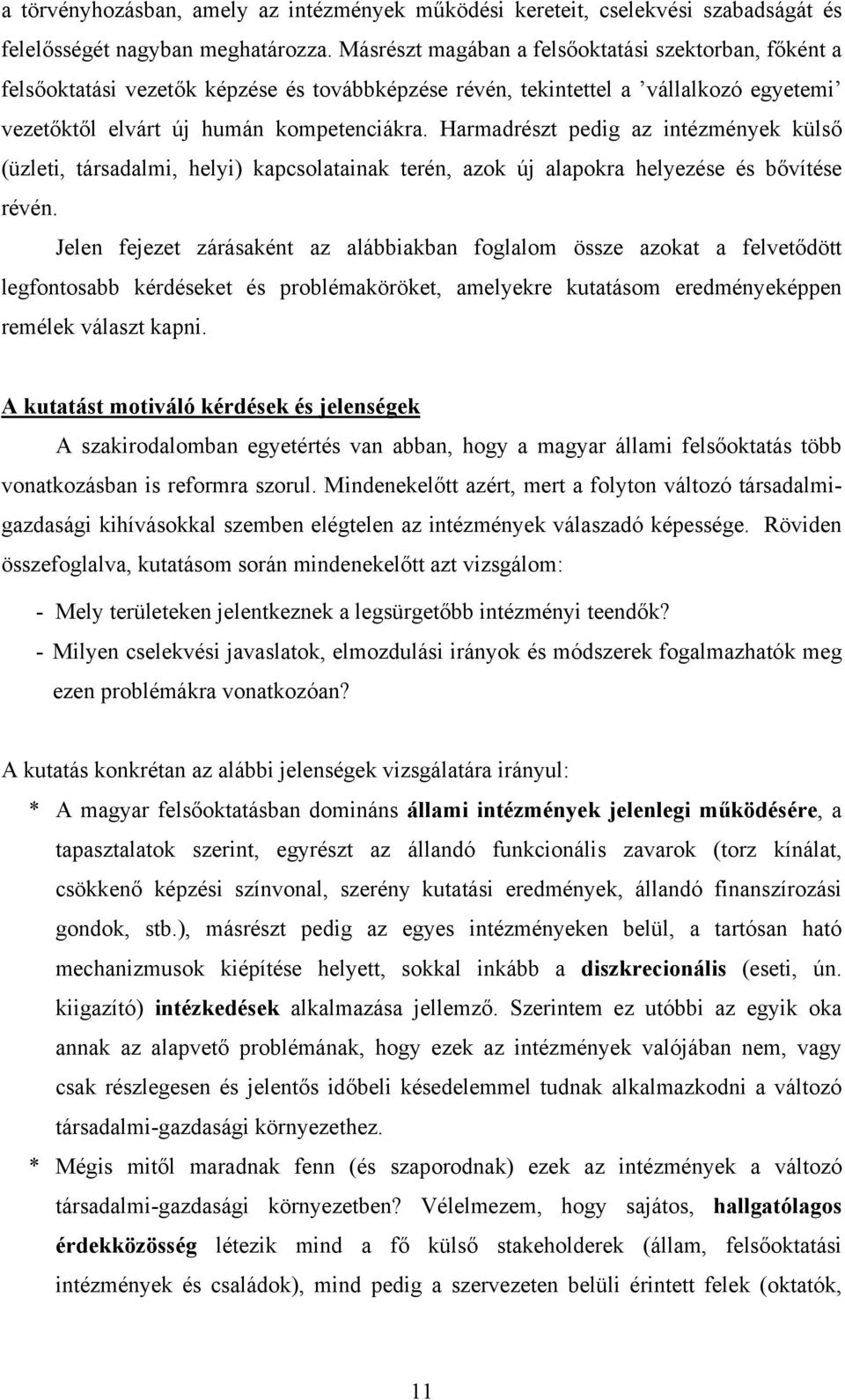 Harmadrészt pedig az intézmények külső (üzleti, társadalmi, helyi) kapcsolatainak terén, azok új alapokra helyezése és bővítése révén.