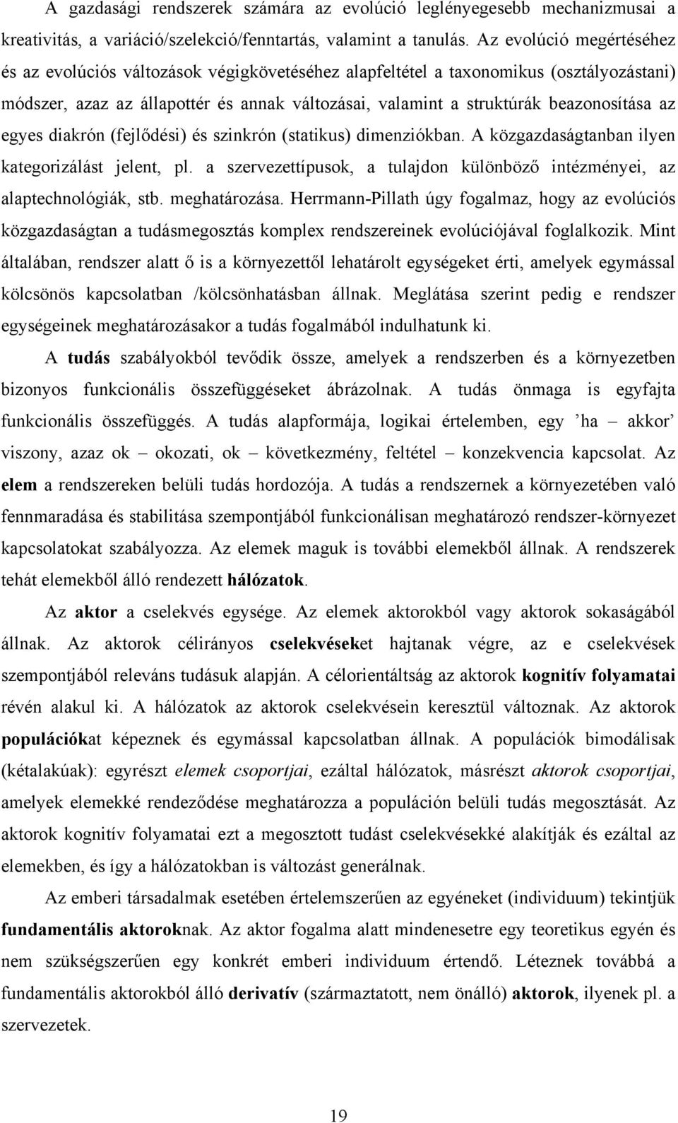 az egyes diakrón (fejlődési) és szinkrón (statikus) dimenziókban. A közgazdaságtanban ilyen kategorizálást jelent, pl. a szervezettípusok, a tulajdon különböző intézményei, az alaptechnológiák, stb.