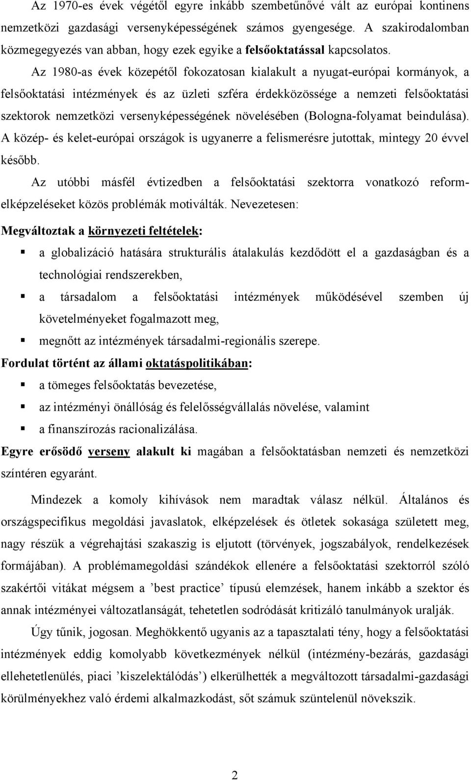 Az 1980-as évek közepétől fokozatosan kialakult a nyugat-európai kormányok, a felsőoktatási intézmények és az üzleti szféra érdekközössége a nemzeti felsőoktatási szektorok nemzetközi