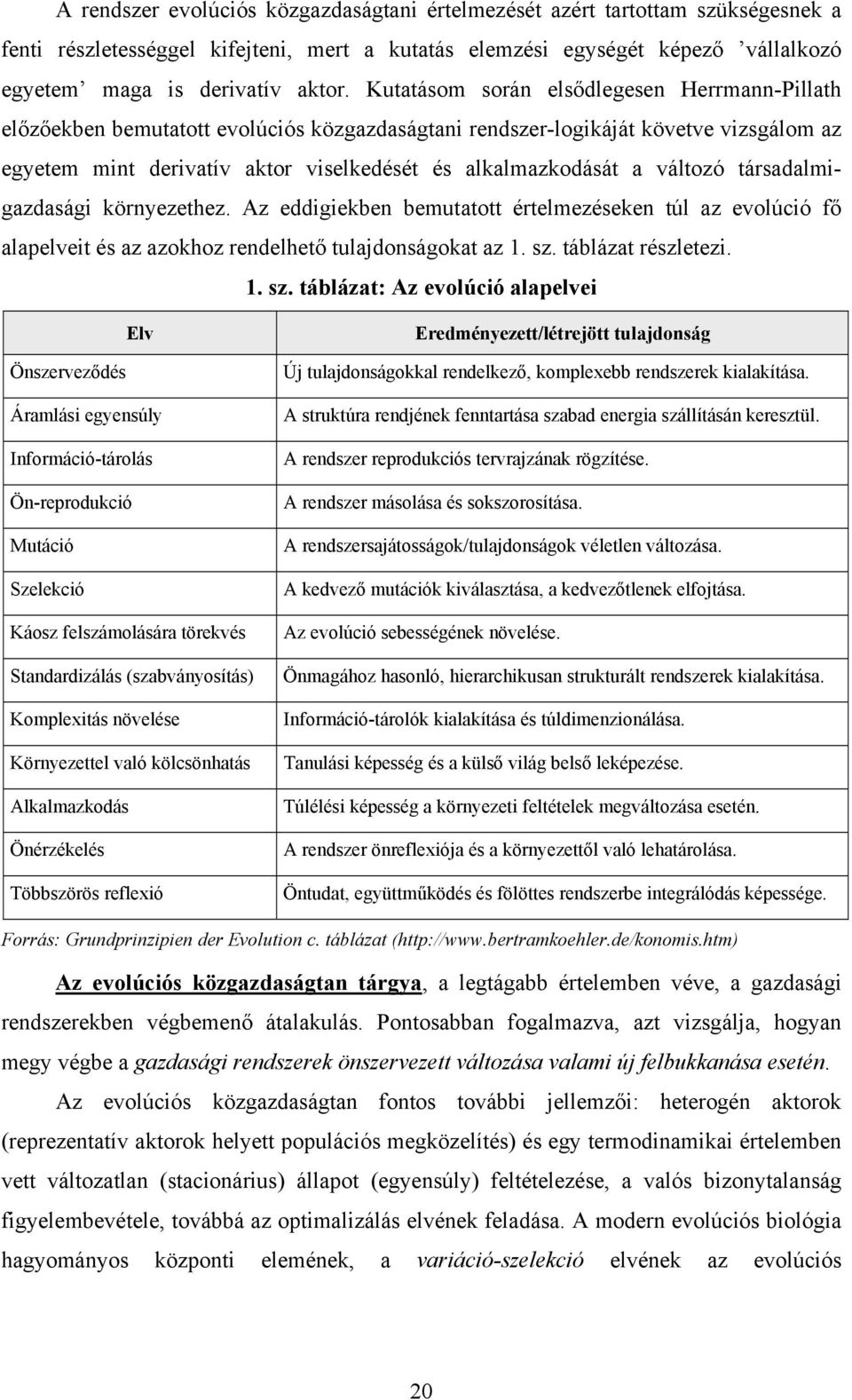 változó társadalmigazdasági környezethez. Az eddigiekben bemutatott értelmezéseken túl az evolúció fő alapelveit és az azokhoz rendelhető tulajdonságokat az 1. sz.