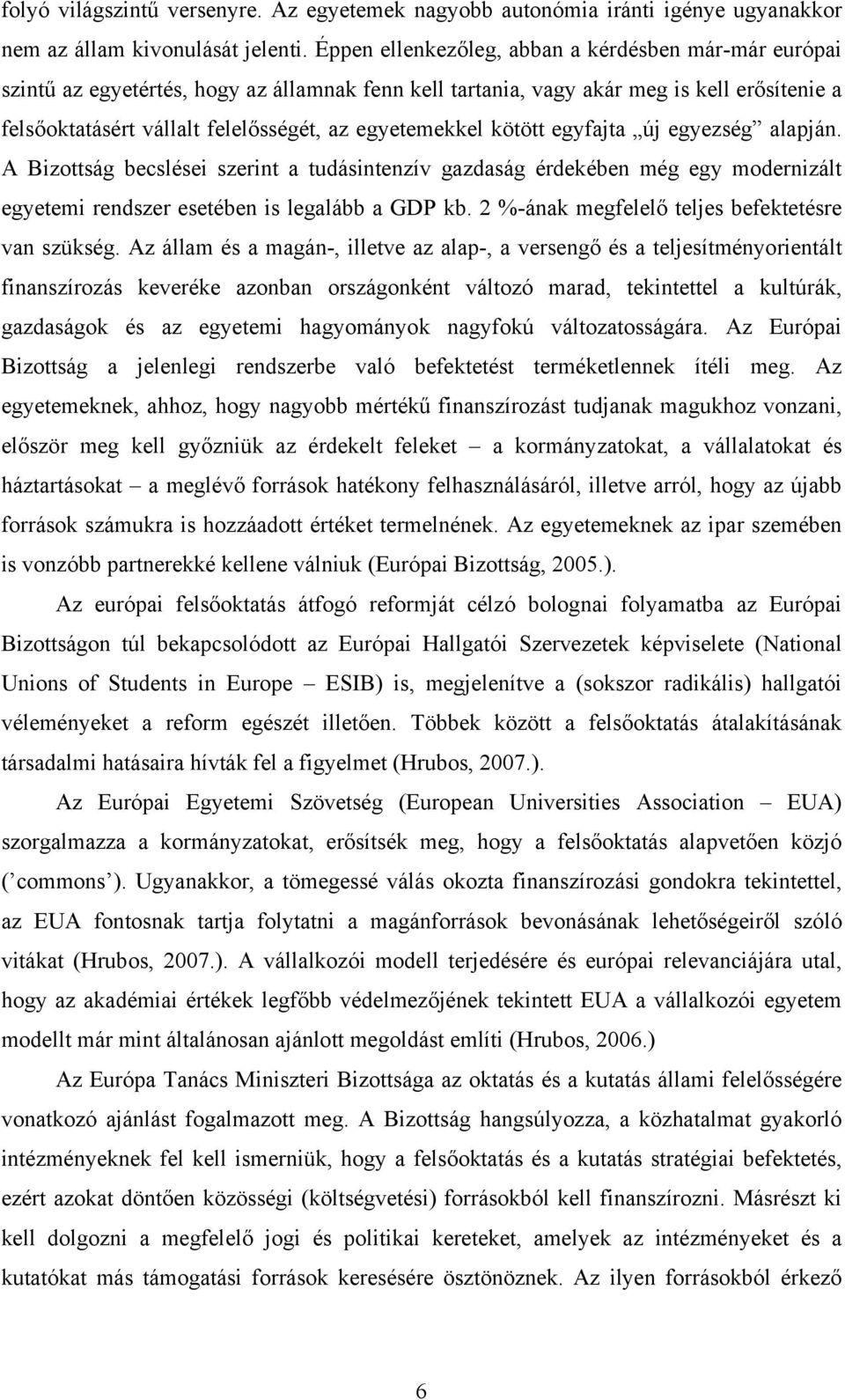 egyetemekkel kötött egyfajta új egyezség alapján. A Bizottság becslései szerint a tudásintenzív gazdaság érdekében még egy modernizált egyetemi rendszer esetében is legalább a GDP kb.