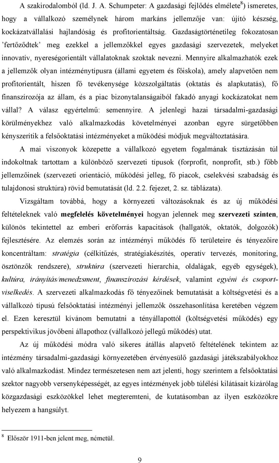 Gazdaságtörténetileg fokozatosan fertőződtek meg ezekkel a jellemzőkkel egyes gazdasági szervezetek, melyeket innovatív, nyereségorientált vállalatoknak szoktak nevezni.