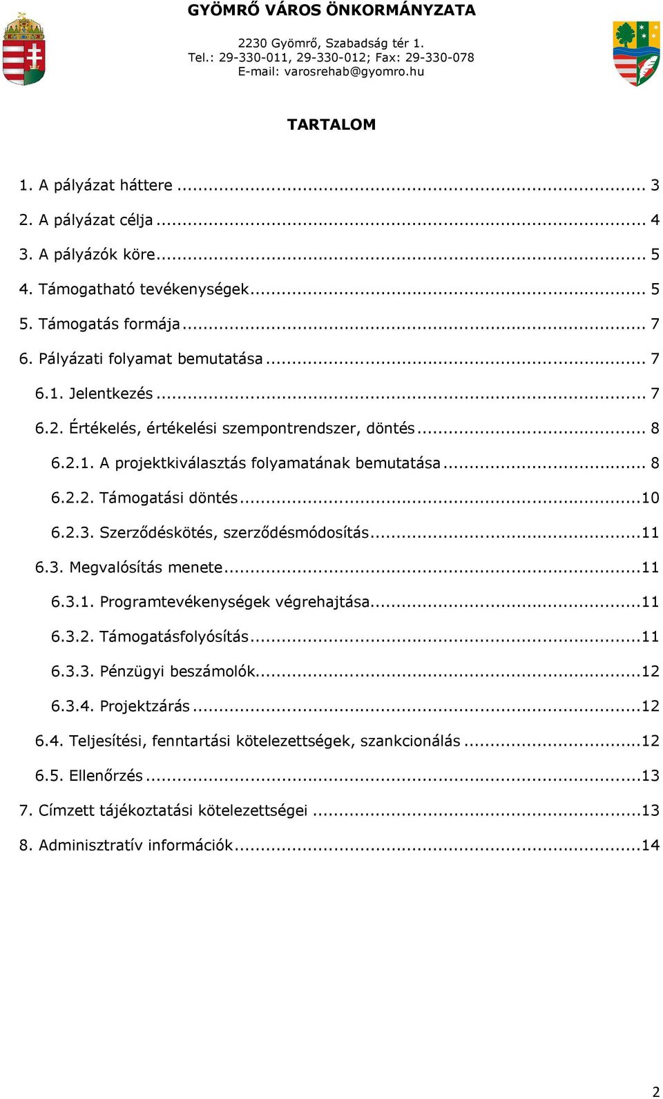 Szerződéskötés, szerződésmódosítás...11 6.3. Megvalósítás menete...11 6.3.1. Programtevékenységek végrehajtása...11 6.3.2. Támogatásfolyósítás...11 6.3.3. Pénzügyi beszámolók...12 6.