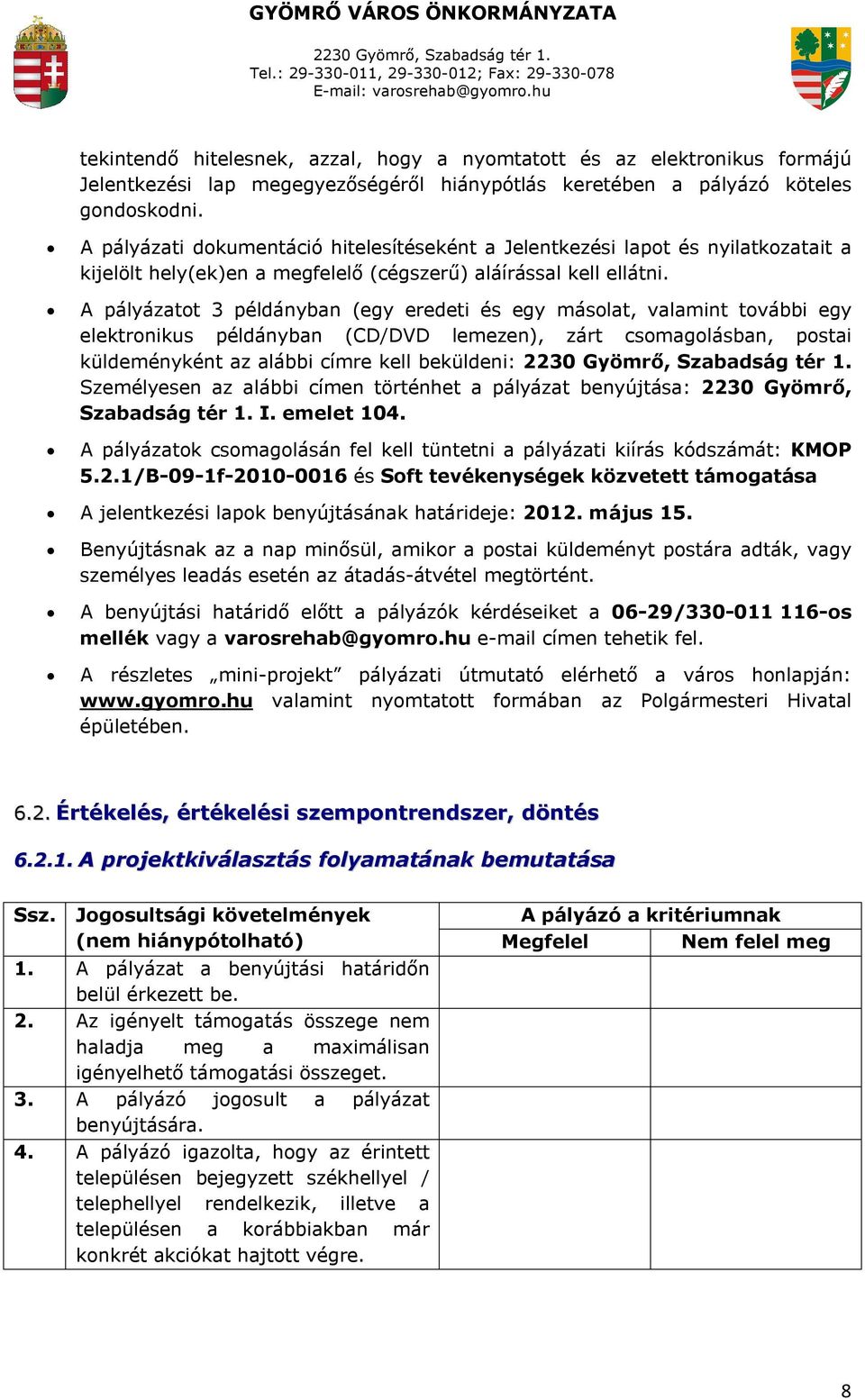 A pályázatot 3 példányban (egy eredeti és egy másolat, valamint további egy elektronikus példányban (CD/DVD lemezen), zárt csomagolásban, postai küldeményként az alábbi címre kell beküldeni: