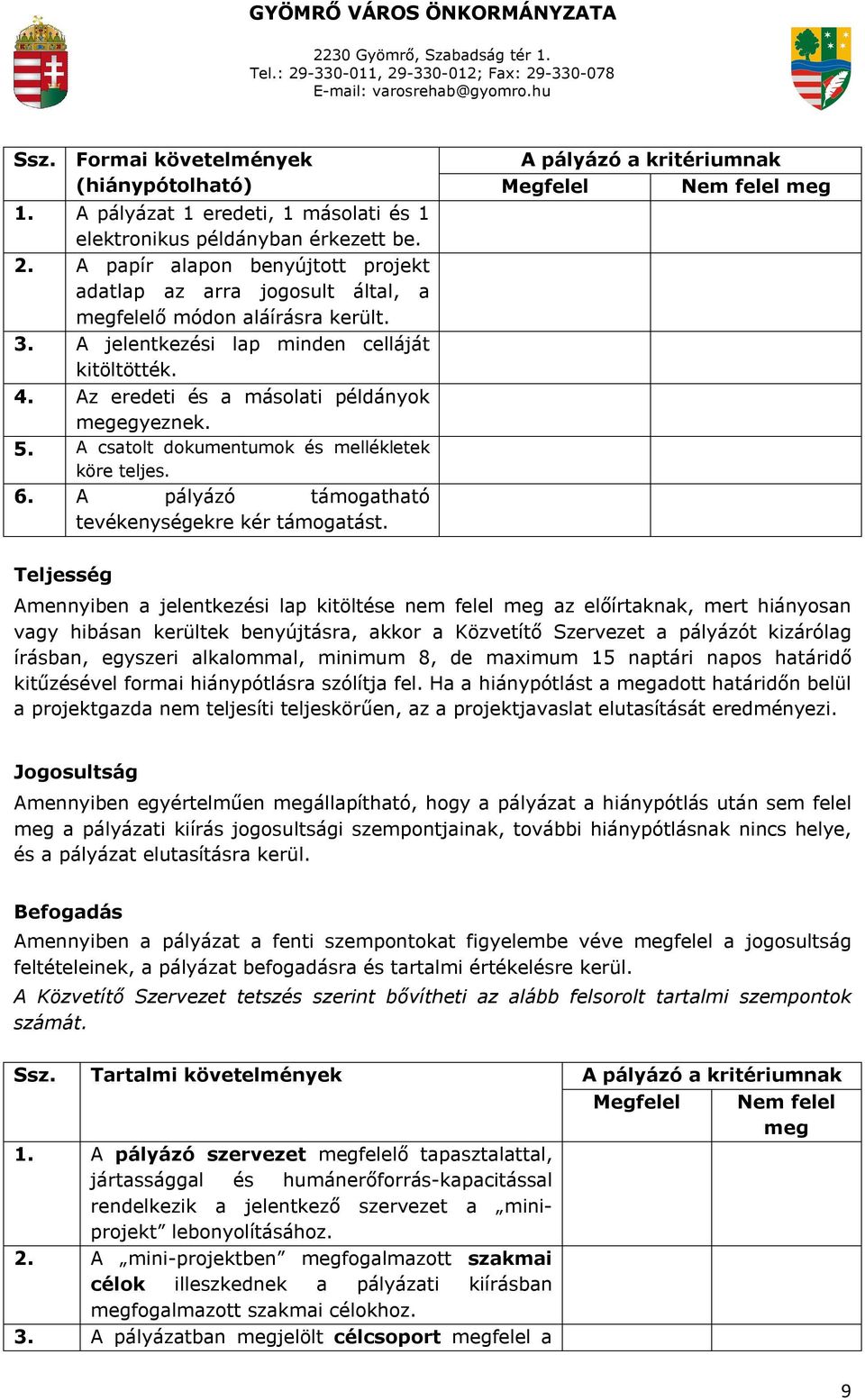 Az eredeti és a másolati példányok megegyeznek. 5. A csatolt dokumentumok és mellékletek köre teljes. 6. A pályázó támogatható tevékenységekre kér támogatást.