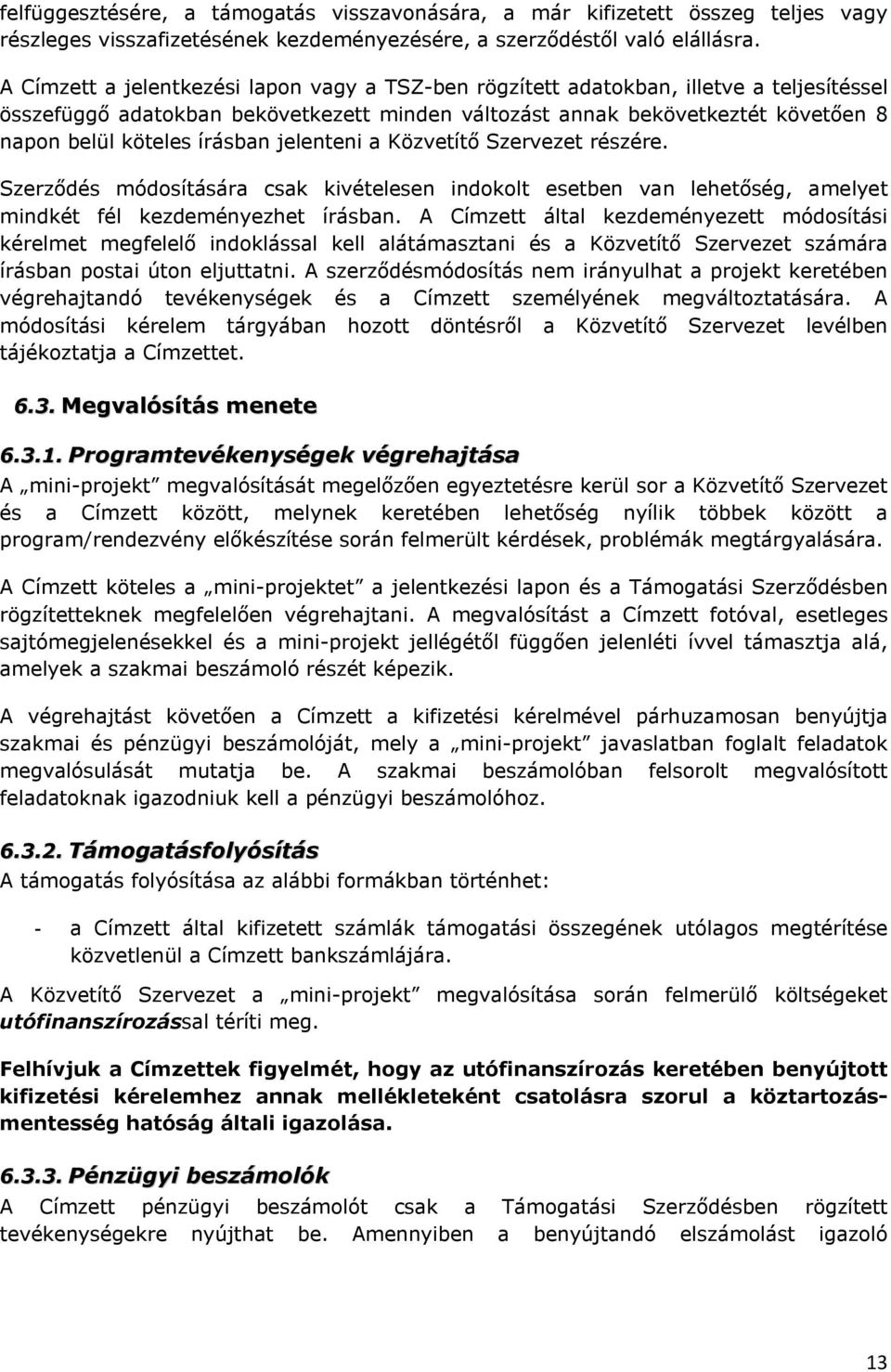 írásban jelenteni a Közvetítő Szervezet részére. Szerződés módosítására csak kivételesen indokolt esetben van lehetőség, amelyet mindkét fél kezdeményezhet írásban.