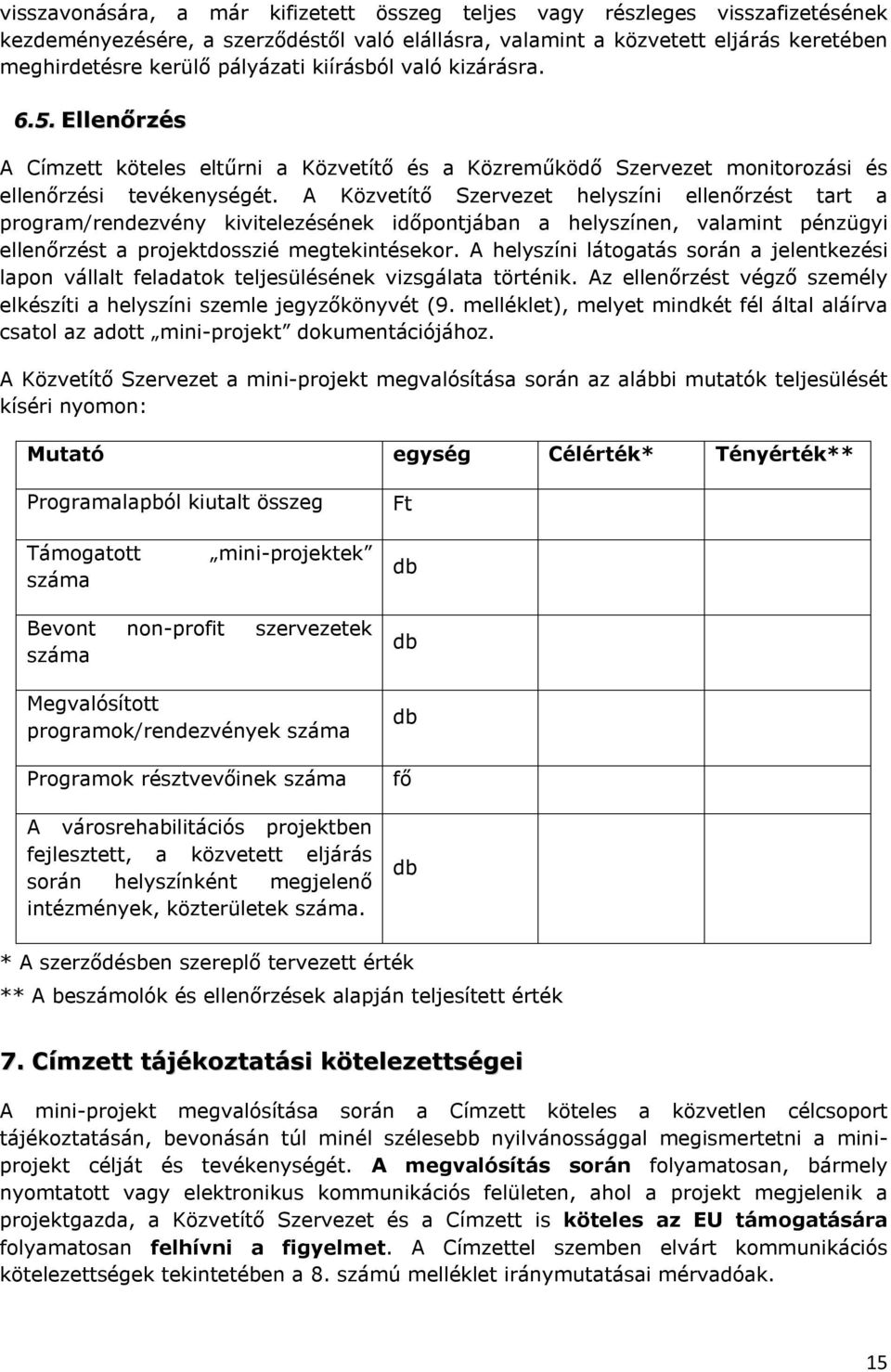 A Közvetítő Szervezet helyszíni ellenőrzést tart a program/rendezvény kivitelezésének időpontjában a helyszínen, valamint pénzügyi ellenőrzést a projektdosszié megtekintésekor.